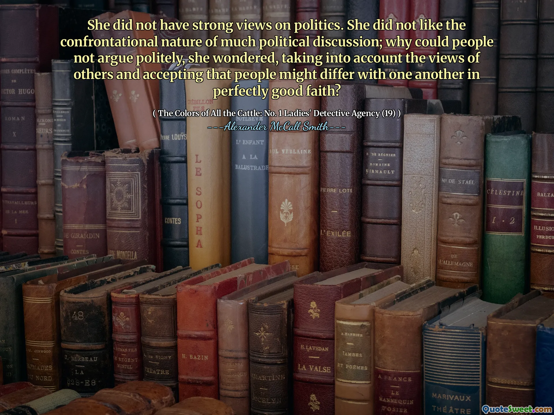 She did not have strong views on politics. She did not like the confrontational nature of much political discussion; why could people not argue politely, she wondered, taking into account the views of others and accepting that people might differ with one another in perfectly good faith?