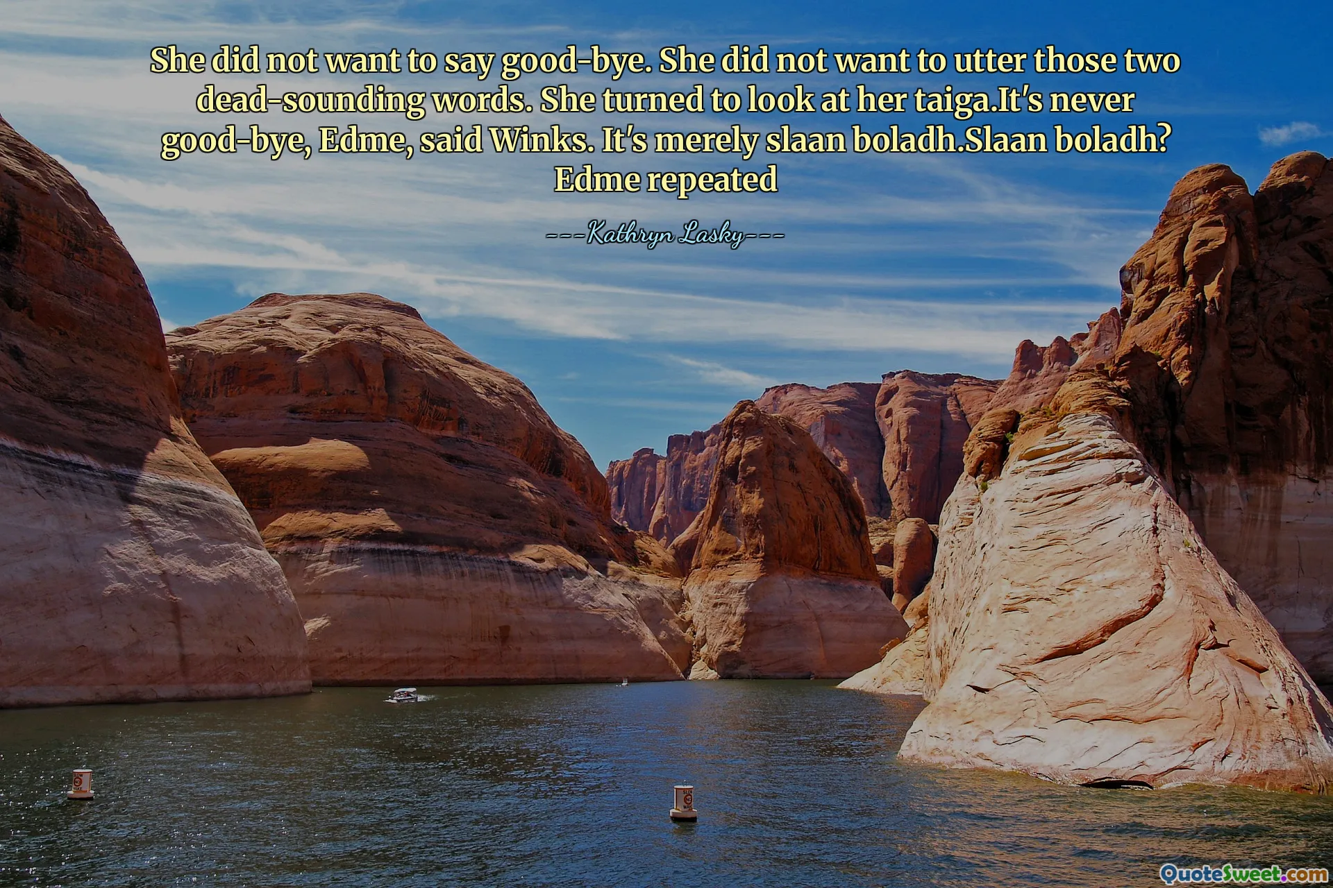 She did not want to say good-bye. She did not want to utter those two dead-sounding words. She turned to look at her taiga.It's never good-bye, Edme, said Winks. It's merely slaan boladh.Slaan boladh? Edme repeated