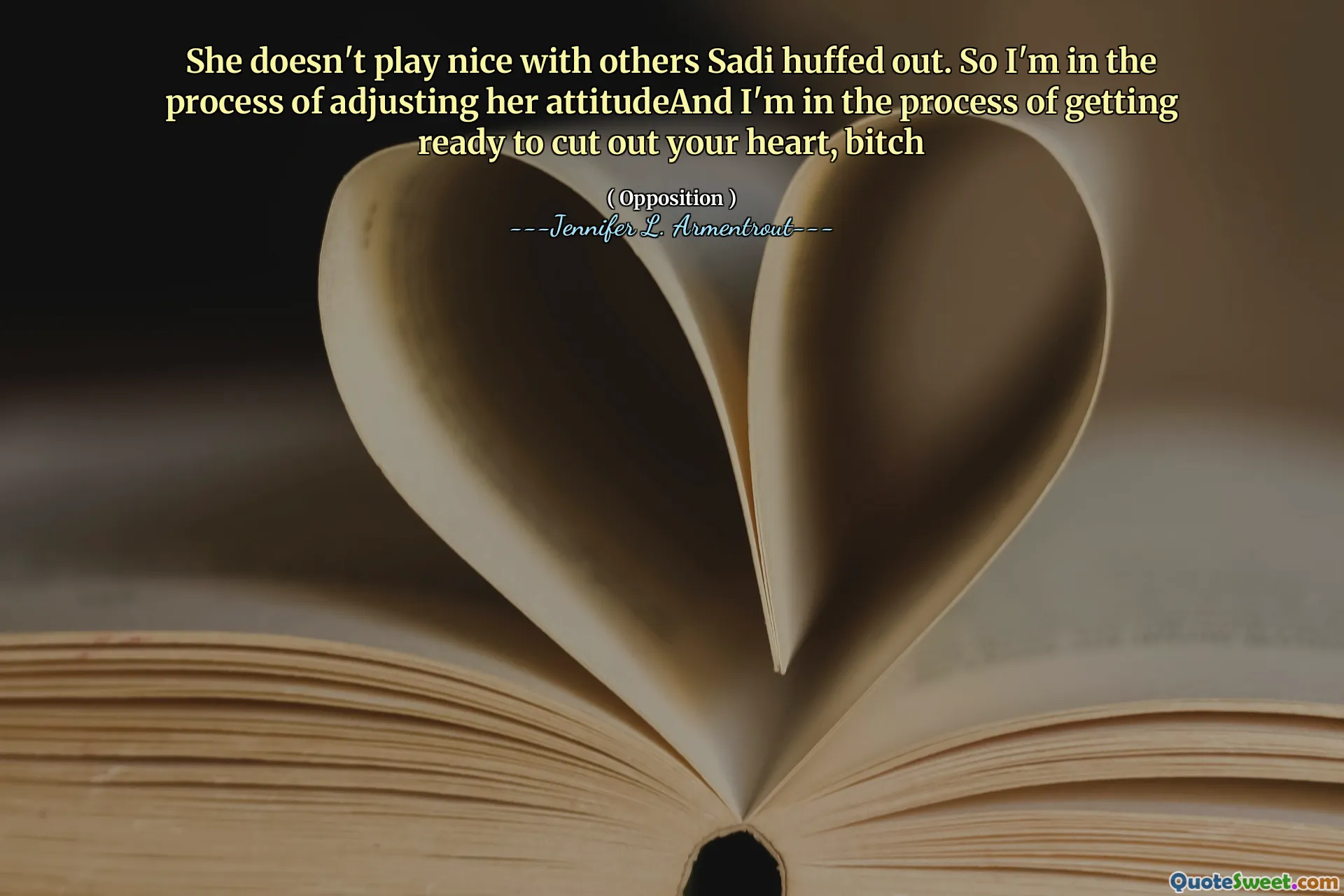 She doesn't play nice with others Sadi huffed out. So I'm in the process of adjusting her attitudeAnd I'm in the process of getting ready to cut out your heart, bitch