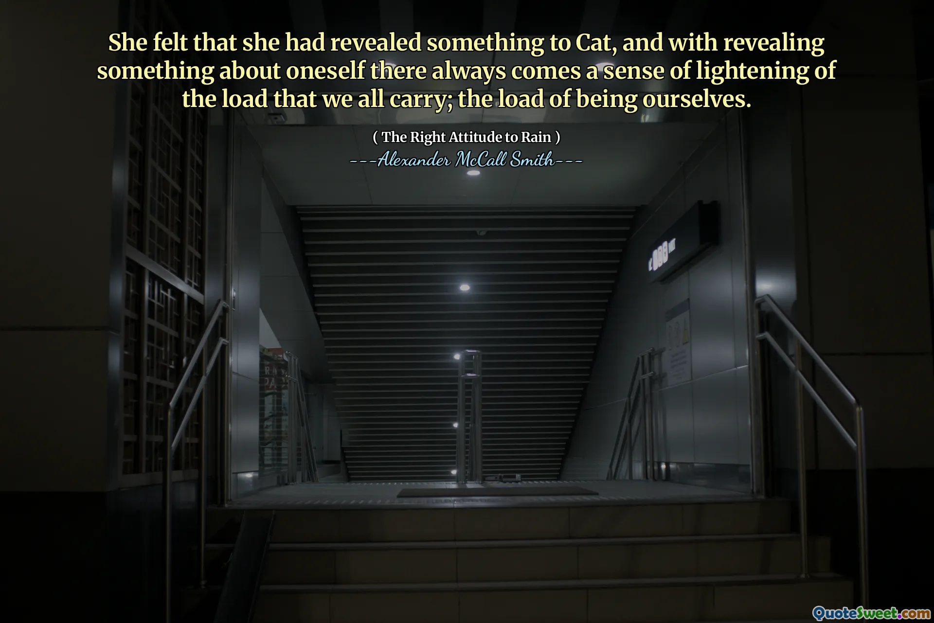 She felt that she had revealed something to Cat, and with revealing something about oneself there always comes a sense of lightening of the load that we all carry; the load of being ourselves.