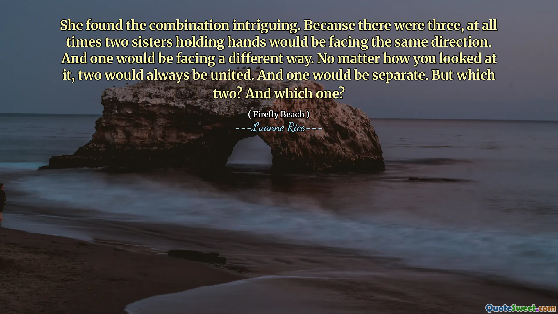 Ela achou a combinação intrigante. Porque havia três, sempre duas irmãs de mãos dadas estariam enfrentando a mesma direção. E alguém estaria enfrentando uma maneira diferente. Não importa como você olhasse para isso, dois sempre seriam unidos. E um seria separado. Mas quais dois? E qual?