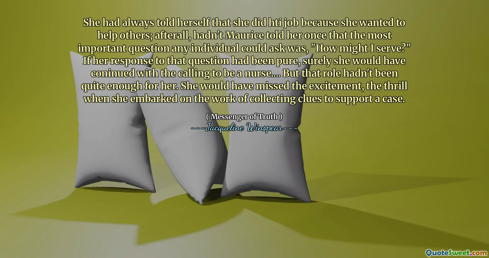 كانت قد أخبرت نفسها دائمًا أنها قامت بعمل HTI لأنها أرادت مساعدة الآخرين ؛ في وقت لاحق ، ألم أخبرها موريس ذات مرة أن السؤال الأكثر أهمية الذي يمكن أن يطرحه أي فرد هو ، "كيف يمكنني أن أخدم؟" إذا كان ردها على هذا السؤال خالصًا ، فمن المؤكد أنها كانت ستحصل على الدعوة لتكون ممرضة .... لكن هذا الدور لم يكن كافيًا لها. كانت قد فاتتها الإثارة ، الإثارة عندما شرعت في عمل جمع القرائن لدعم القضية.