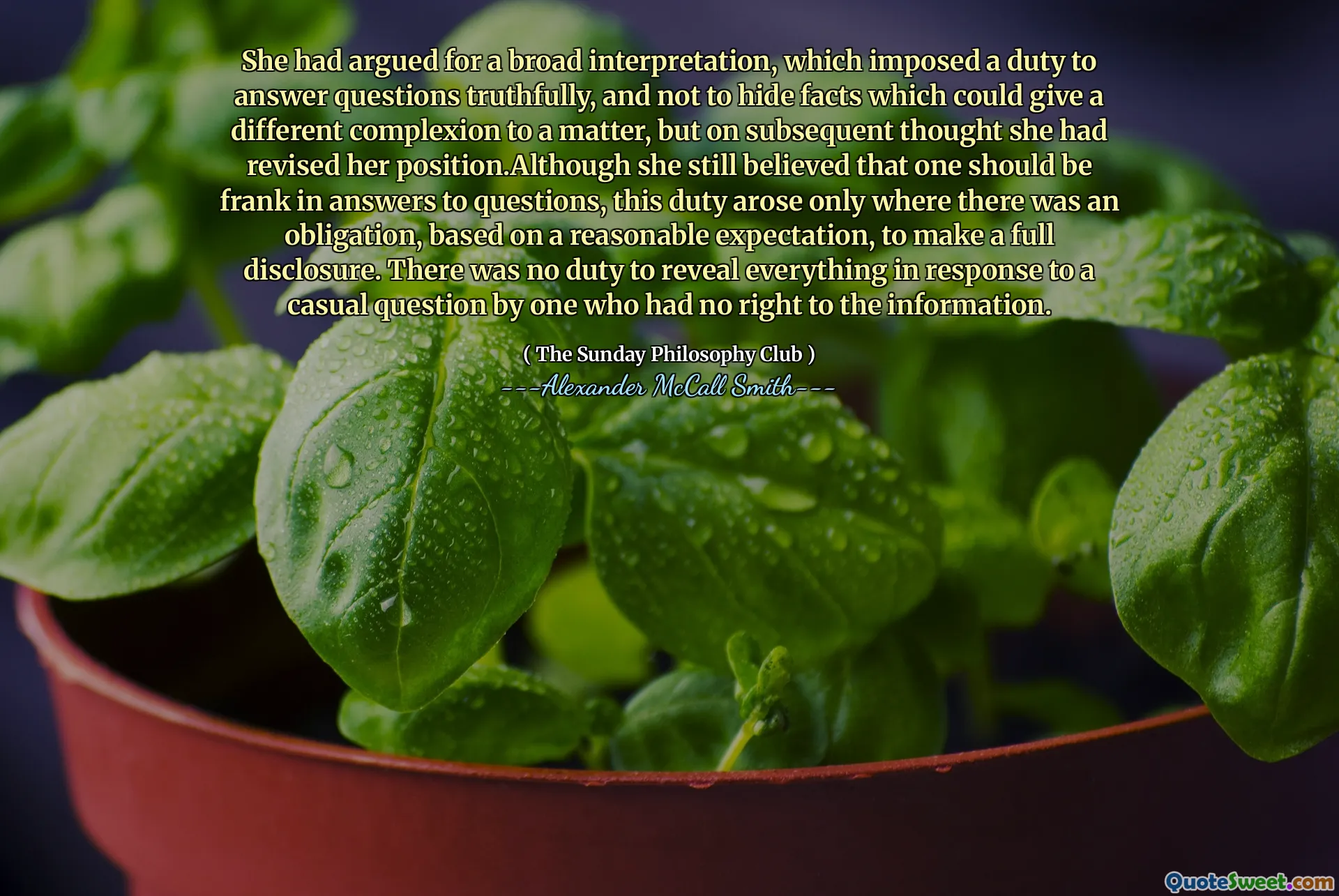 Dia berpendapat untuk interpretasi yang luas, yang memberlakukan kewajiban untuk menjawab pertanyaan dengan jujur, dan tidak menyembunyikan fakta yang bisa memberikan warna kulit yang berbeda, tetapi pada pemikiran berikutnya dia telah merevisi posisinya. Meskipun dia masih percaya bahwa seseorang seharusnya begitu Frank dalam jawaban atas pertanyaan, tugas ini hanya muncul di mana ada kewajiban, berdasarkan harapan yang masuk akal, untuk membuat pengungkapan penuh. Tidak ada tugas untuk mengungkapkan segalanya sebagai tanggapan atas pertanyaan biasa oleh orang yang tidak memiliki hak atas informasi tersebut.