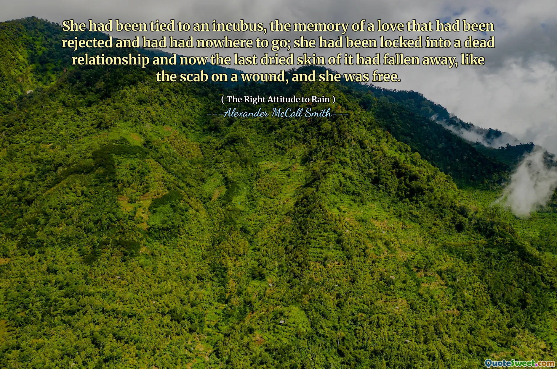 She had been tied to an incubus, the memory of a love that had been rejected and had had nowhere to go; she had been locked into a dead relationship and now the last dried skin of it had fallen away, like the scab on a wound, and she was free.