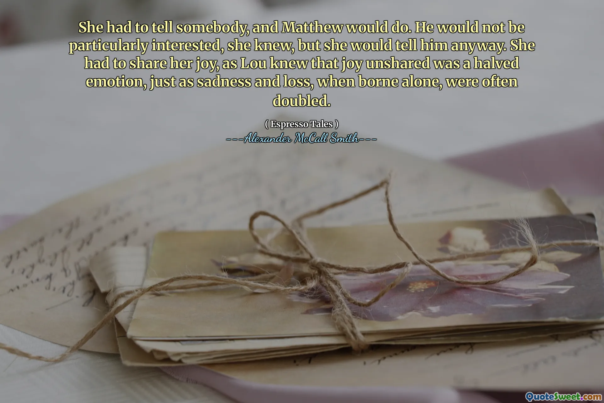 Tenía que decirle a alguien, y Matthew lo haría. Él no estaría particularmente interesado, ella sabía, pero ella le diría de todos modos. Tenía que compartir su alegría, ya que Lou sabía que la alegría sin compartir era una emoción a la mitad, al igual que la tristeza y la pérdida, cuando nacen solo, a menudo se duplicaban.