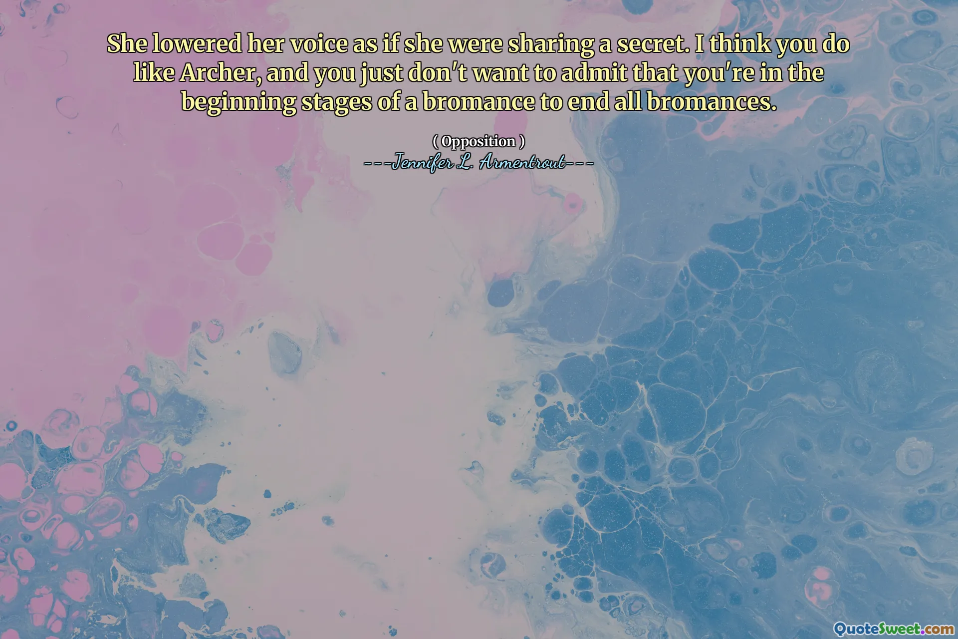 She lowered her voice as if she were sharing a secret. I think you do like Archer, and you just don't want to admit that you're in the beginning stages of a bromance to end all bromances.