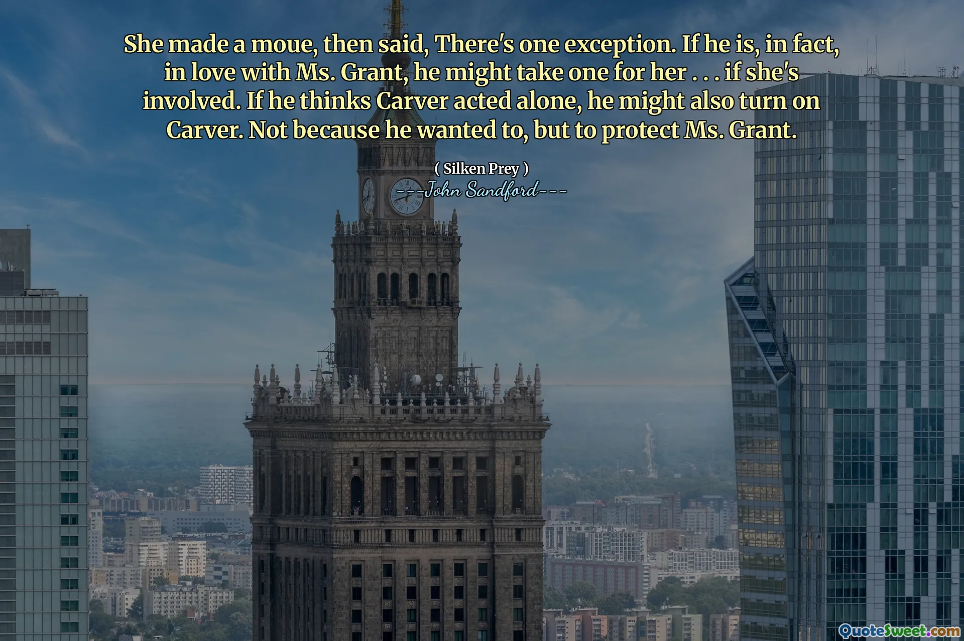 Cô ấy làm một động tác moue rồi nói, Có một ngoại lệ. Trên thực tế, nếu anh ấy yêu cô Grant, anh ấy có thể lấy một chiếc cho cô ấy. . . nếu cô ấy có liên quan. Nếu anh ta cho rằng Carver hành động một mình, anh ta cũng có thể phản bội Carver. Không phải vì anh muốn mà là để bảo vệ cô Grant.