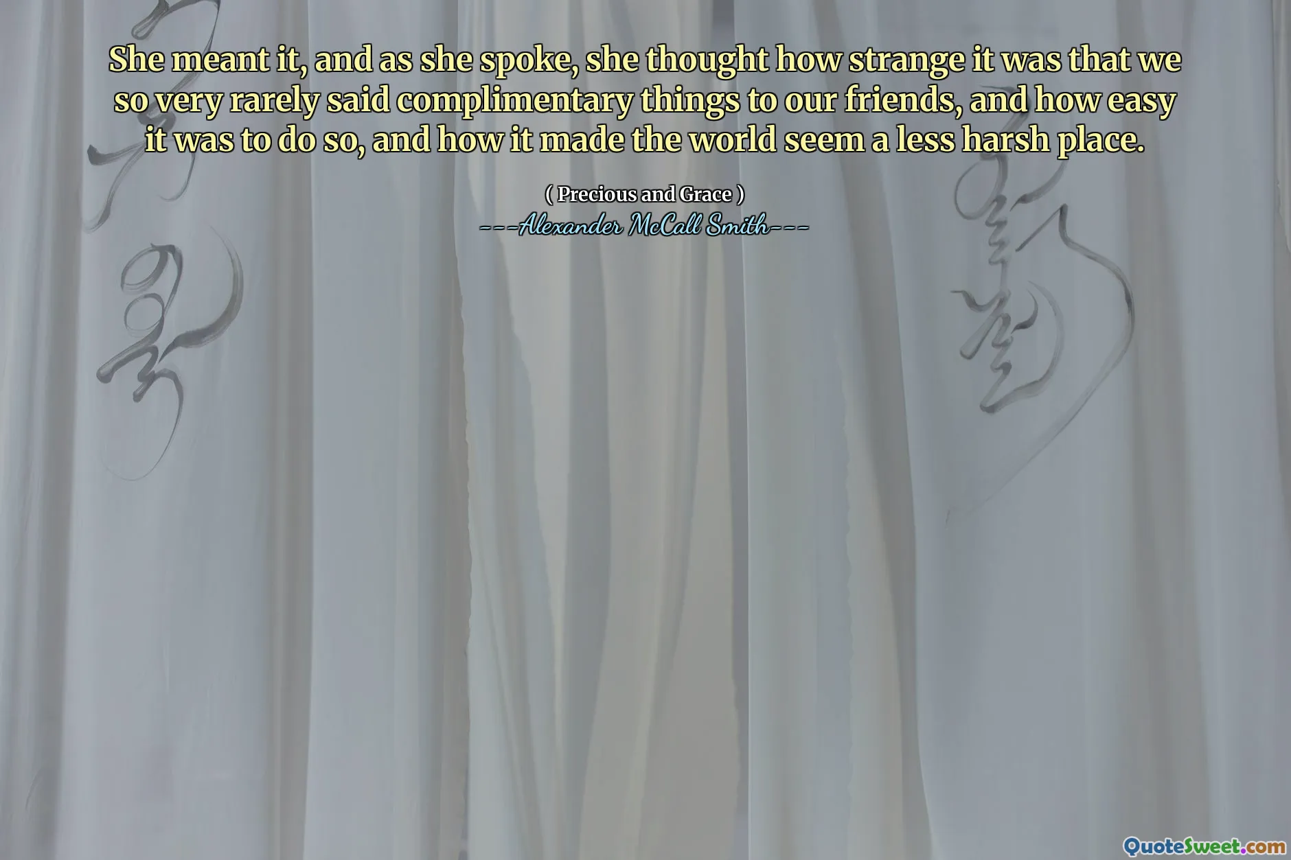 كانت تعني ذلك ، وبينما تحدثت ، فكرت كم هو غريب أن نادراً ما قلنا أشياء مجانية لأصدقائنا ، ومدى سهولة القيام بذلك ، وكيف جعل العالم مكانًا أقل قسوة.