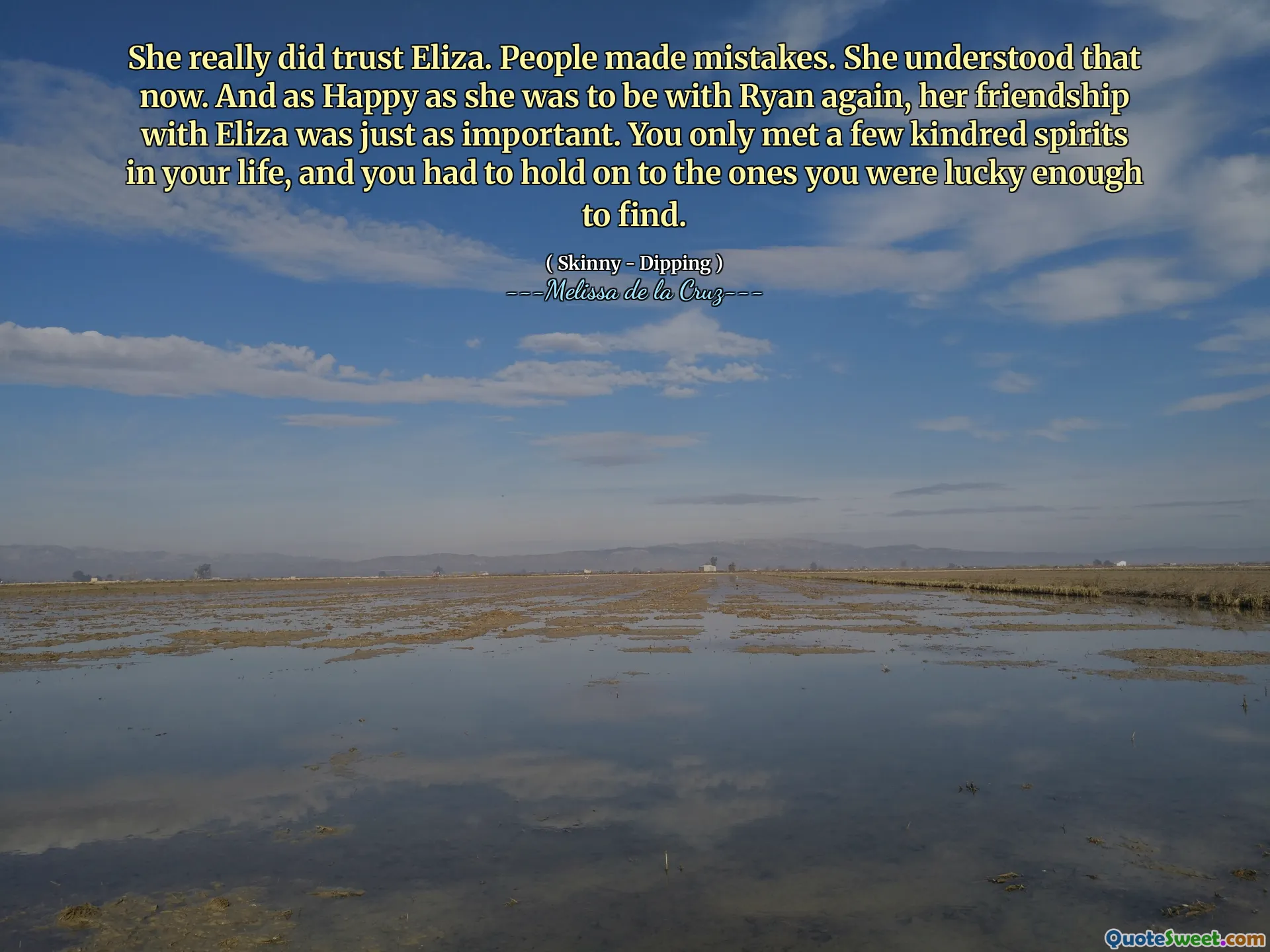She really did trust Eliza. People made mistakes. She understood that now. And as Happy as she was to be with Ryan again, her friendship with Eliza was just as important. You only met a few kindred spirits in your life, and you had to hold on to the ones you were lucky enough to find.