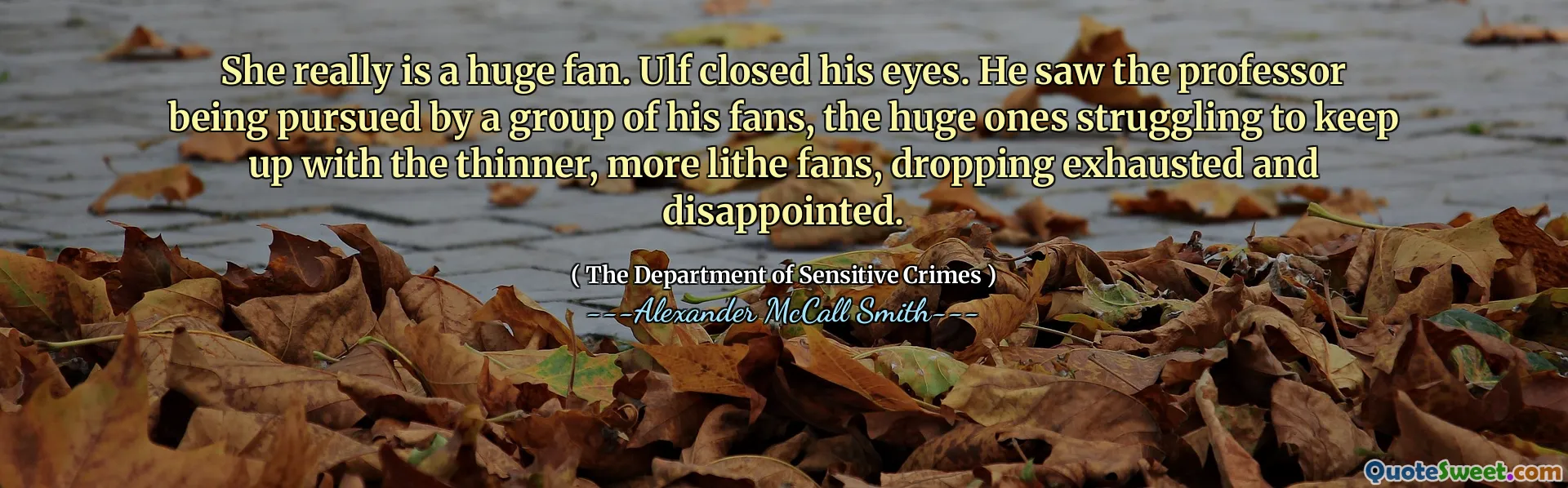 她确实是一个忠实的粉丝。乌尔夫闭上了眼睛。他看到这位教授被一群粉丝追赶，巨大的人努力跟上更瘦弱，更柔软的粉丝，疲惫不堪和失望的粉丝。