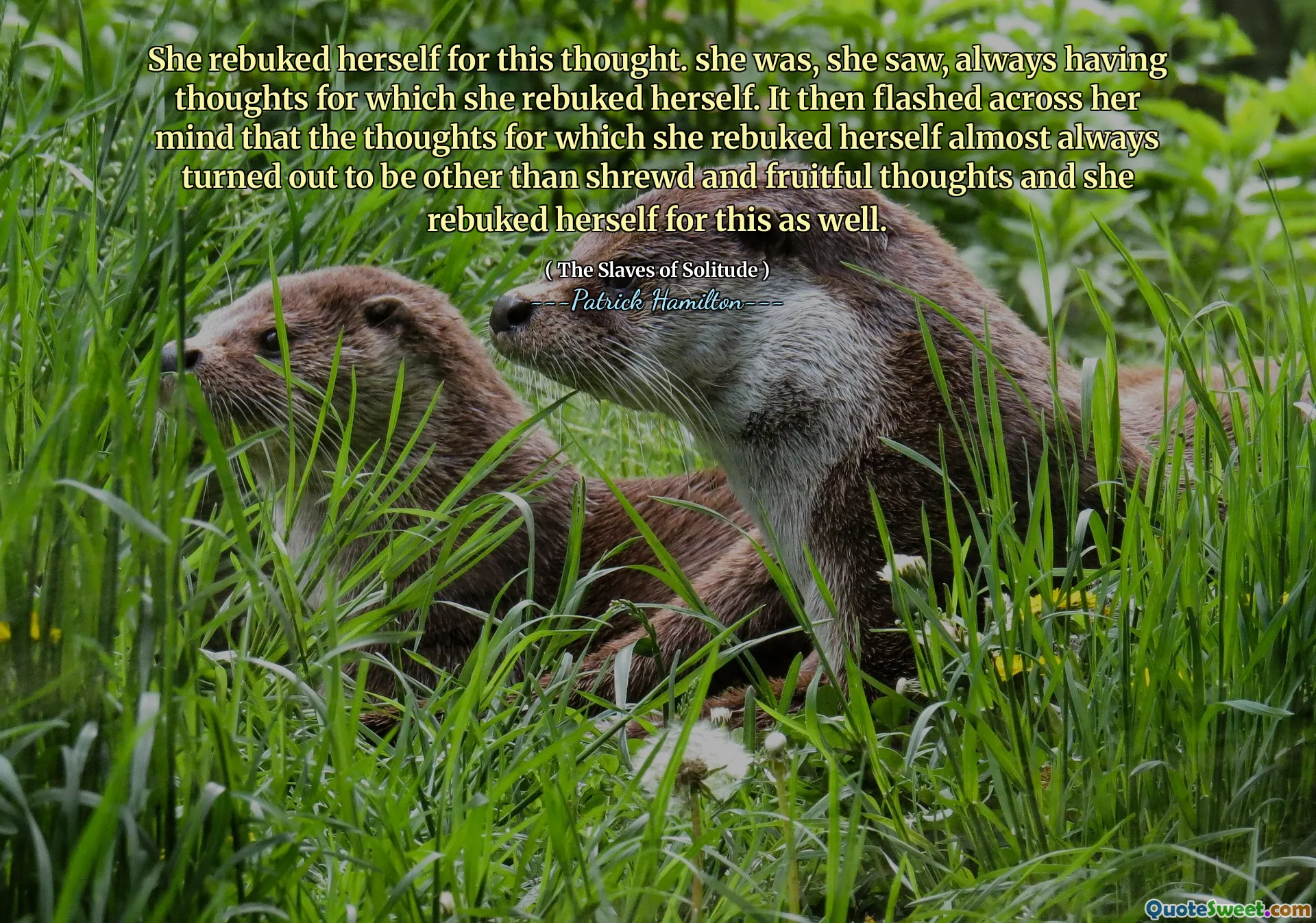 She rebuked herself for this thought. she was, she saw, always having thoughts for which she rebuked herself. It then flashed across her mind that the thoughts for which she rebuked herself almost always turned out to be other than shrewd and fruitful thoughts and she rebuked herself for this as well.