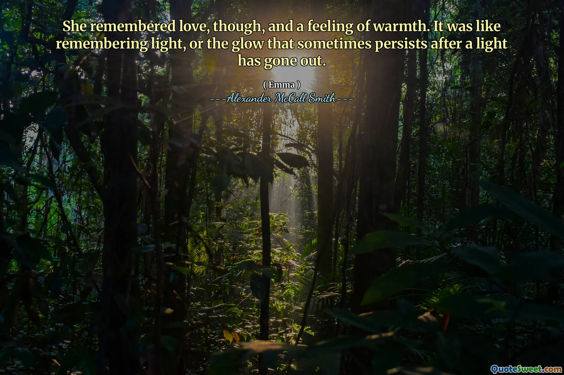 Cô nhớ tình yêu, mặc dù, và một cảm giác ấm áp. Nó giống như nhớ ánh sáng, hoặc ánh sáng đôi khi vẫn tồn tại sau khi ánh sáng tắt.