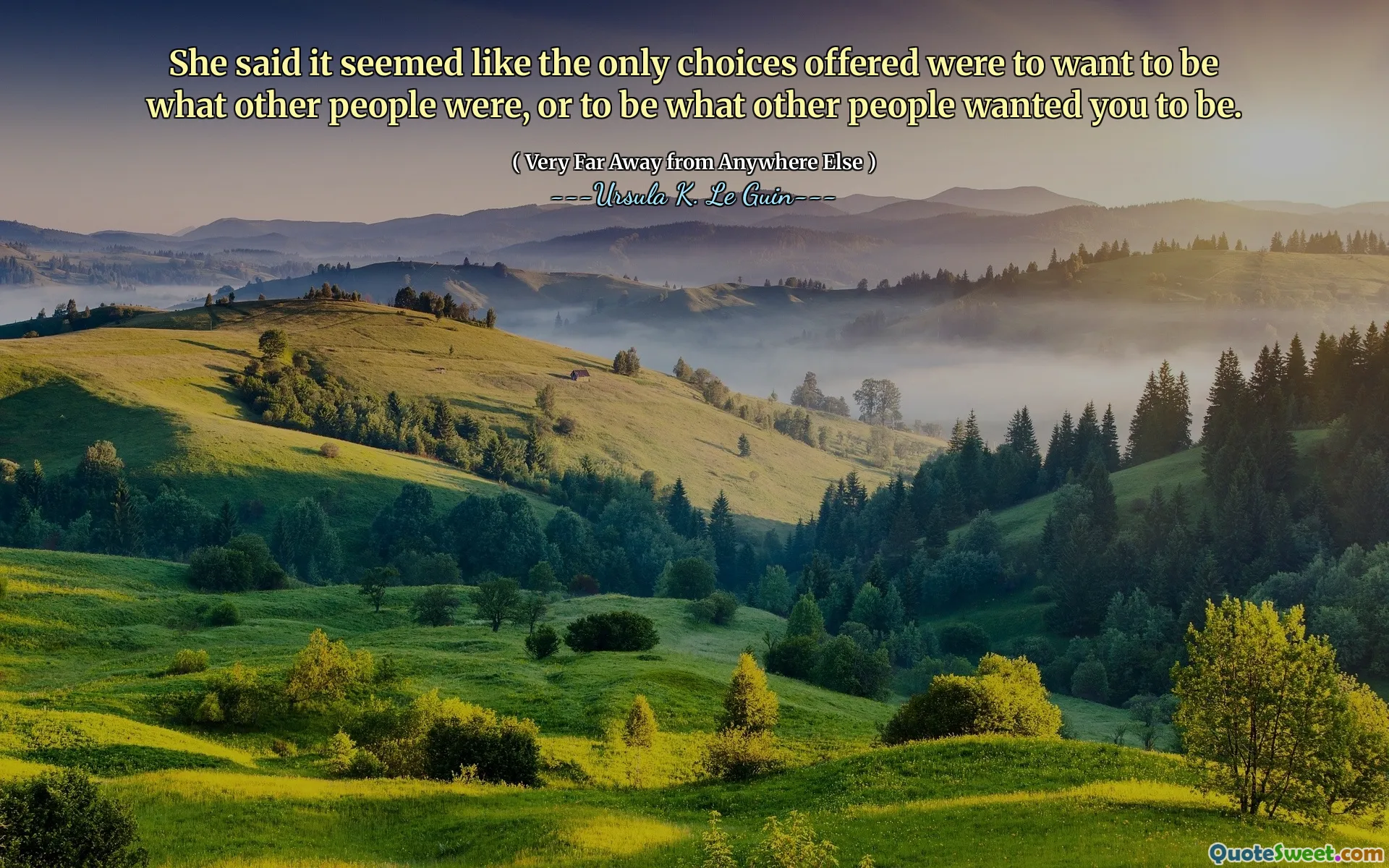 She said it seemed like the only choices offered were to want to be what other people were, or to be what other people wanted you to be.