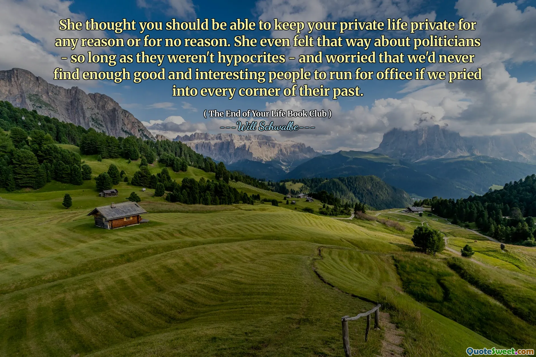 She thought you should be able to keep your private life private for any reason or for no reason. She even felt that way about politicians - so long as they weren't hypocrites - and worried that we'd never find enough good and interesting people to run for office if we pried into every corner of their past.