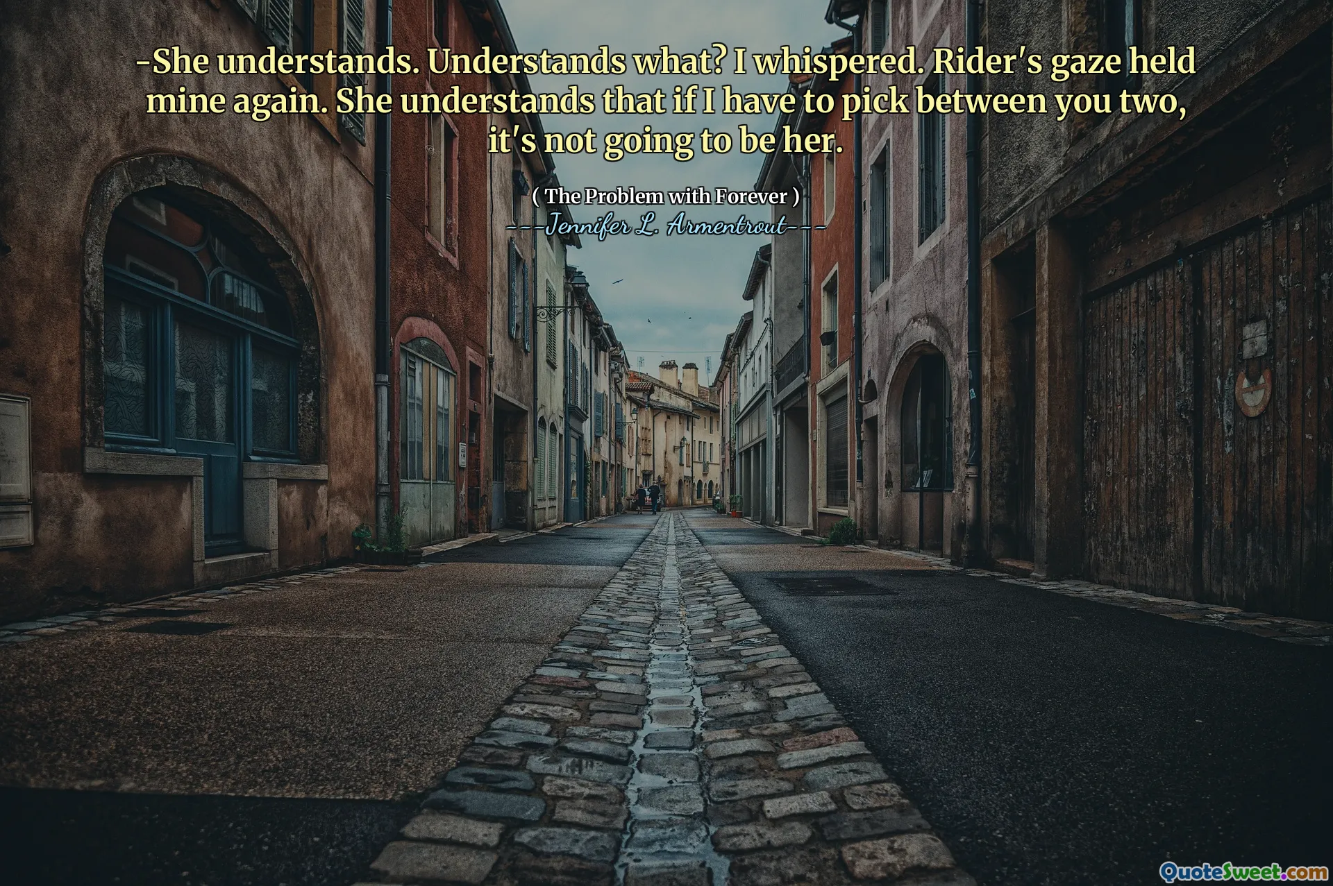 -She understands. Understands what? I whispered. Rider's gaze held mine again. She understands that if I have to pick between you two, it's not going to be her.