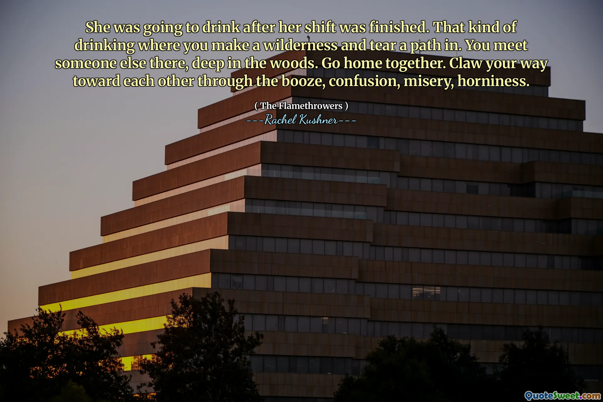 She was going to drink after her shift was finished. That kind of drinking where you make a wilderness and tear a path in. You meet someone else there, deep in the woods. Go home together. Claw your way toward each other through the booze, confusion, misery, horniness.