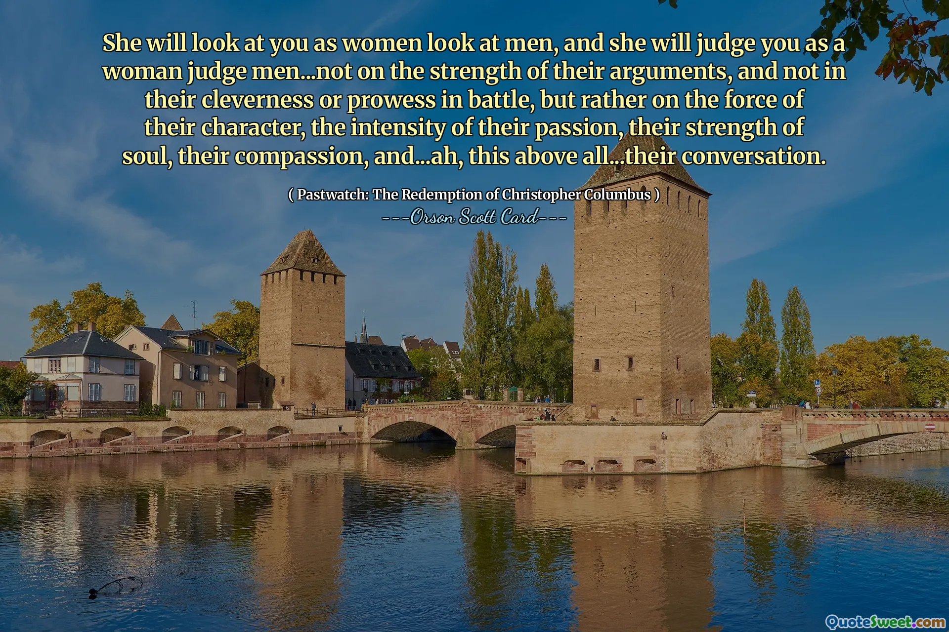她会像女人看待男人一样看待你，她也会像女人评判男人一样评判你……不是根据他们论据的强度，也不是他们在战斗中的聪明或英勇，而是根据他们的性格力量，他们激情的强度，他们灵魂的力量，他们的同情心，还有……啊，这最重要的是……他们的谈话。