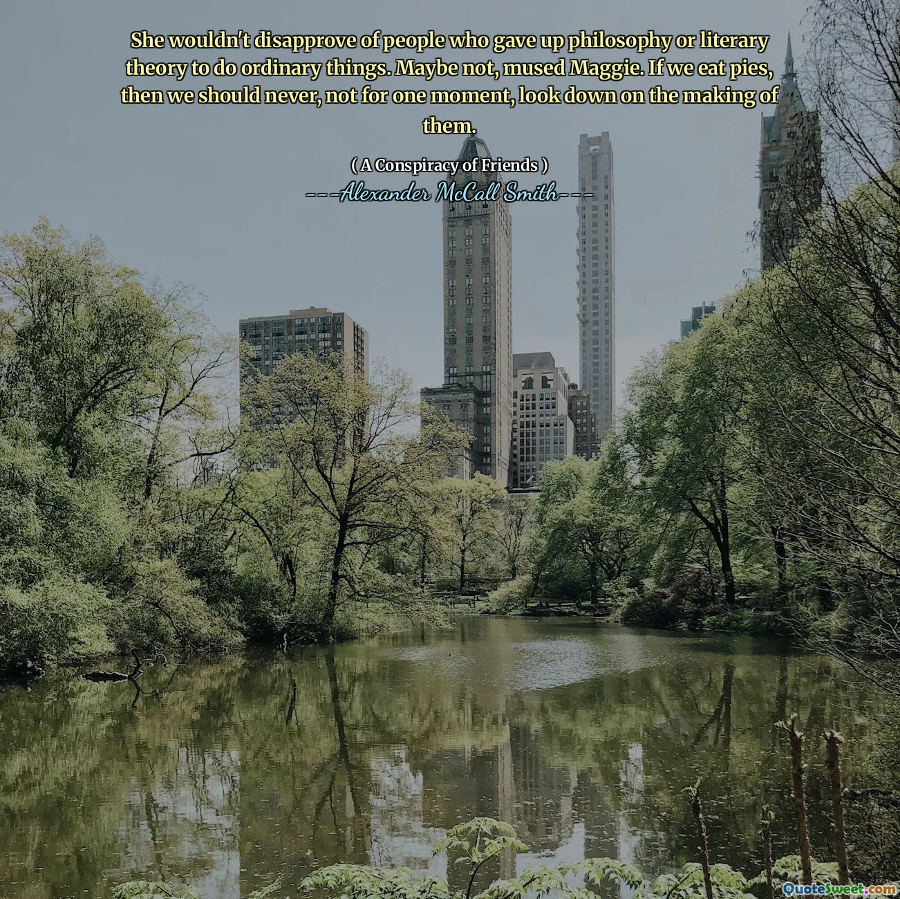 Hon skulle inte avvisa människor som gav upp filosofi eller litteraturteori för att göra vanliga saker. Kanske inte, mused Maggie. Om vi ​​äter pajer, bör vi aldrig, inte för ett ögonblick, titta ner på att göra dem.