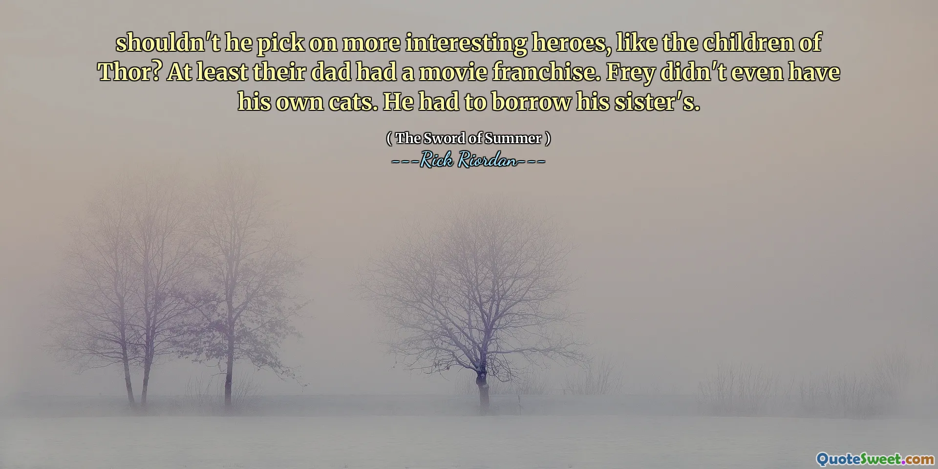 shouldn't he pick on more interesting heroes, like the children of Thor? At least their dad had a movie franchise. Frey didn't even have his own cats. He had to borrow his sister's.