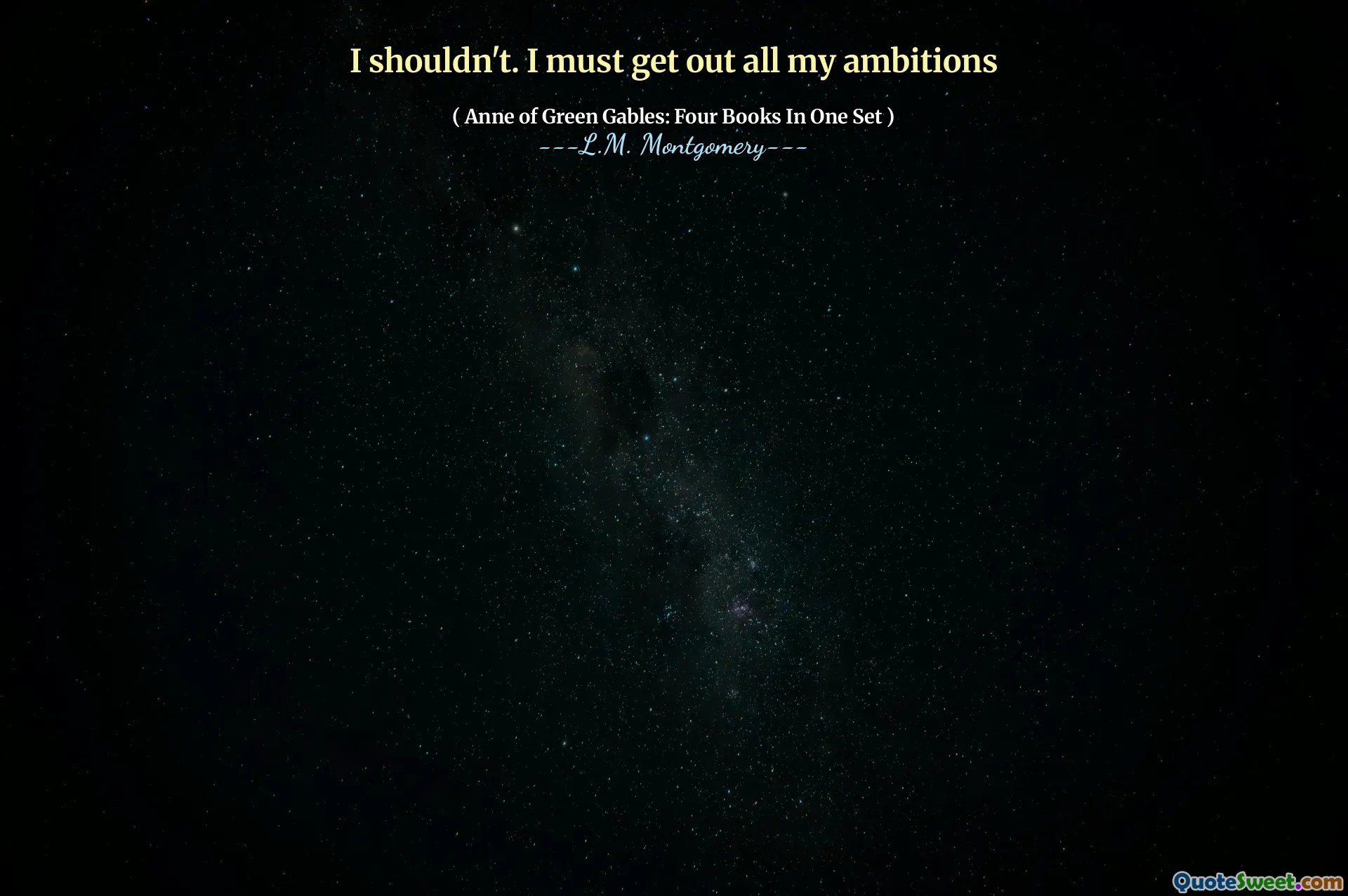 I shouldn't. I must get out all my ambitions