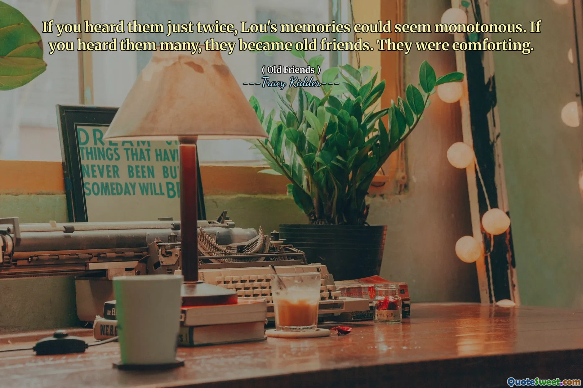 あなたがそれらを2回だけ聞いた場合、ルーの記憶は単調に思えるかもしれません。あなたがそれらをたくさん聞いたなら、彼らは古い友達になりました。彼らは慰めでした。