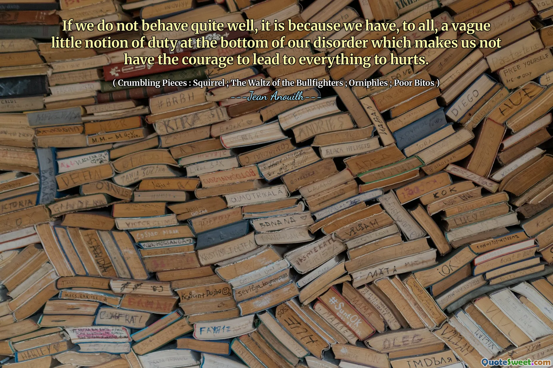 Если мы не будем вести себя неплохо, это потому, что у нас есть смутное небольшое представление о долге на дне нашего расстройства, которое заставляет нас не иметь смелости привести ко всему, чтобы причинить боль.