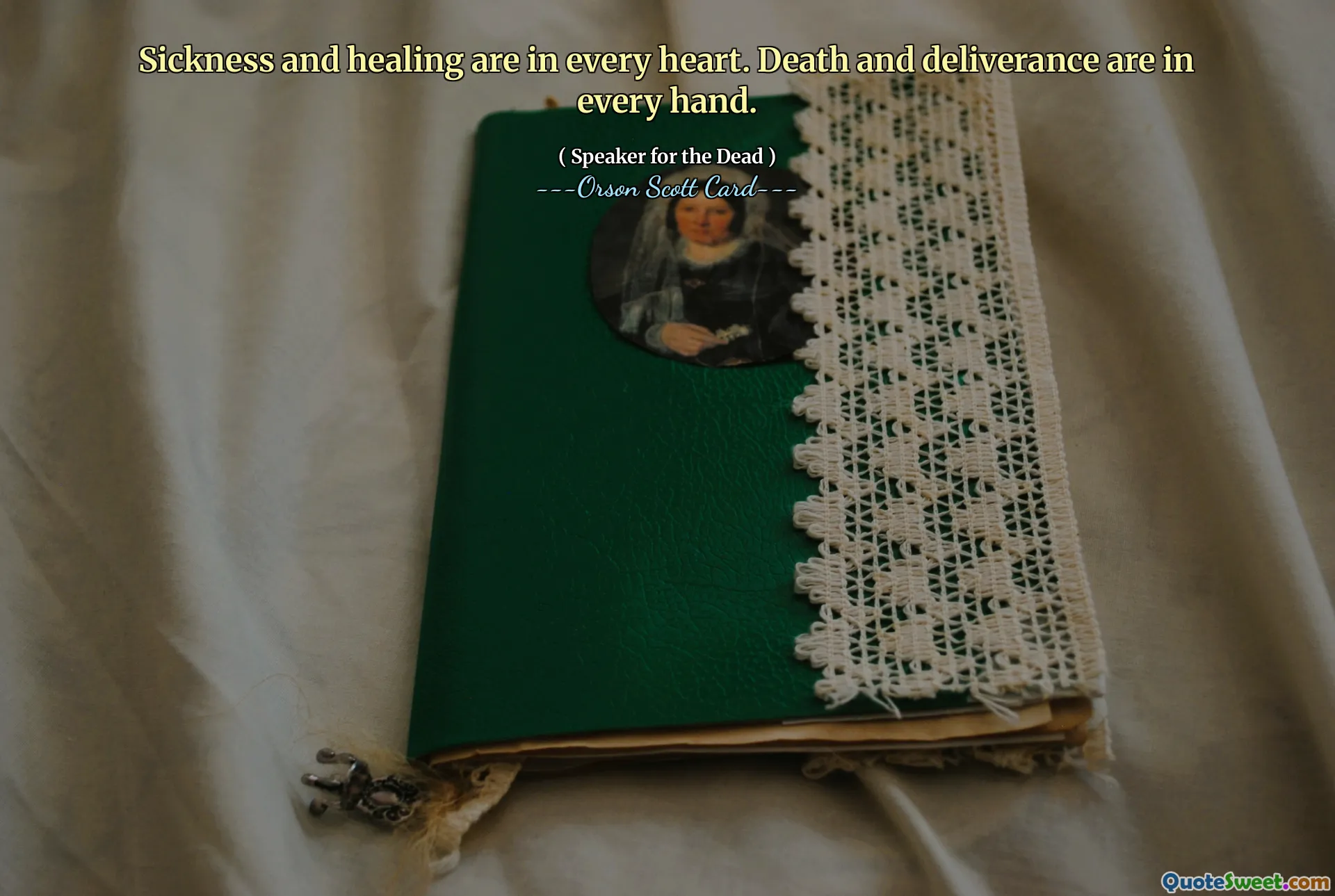 Sickness and healing are in every heart. Death and deliverance are in every hand.