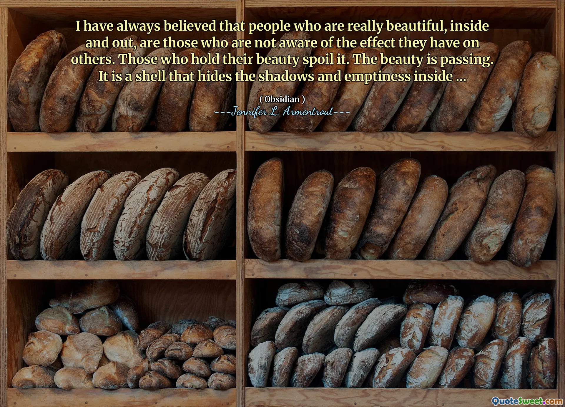 I have always believed that people who are really beautiful, inside and out, are those who are not aware of the effect they have on others. Those who hold their beauty spoil it. The beauty is passing. It is a shell that hides the shadows and emptiness inside ...
