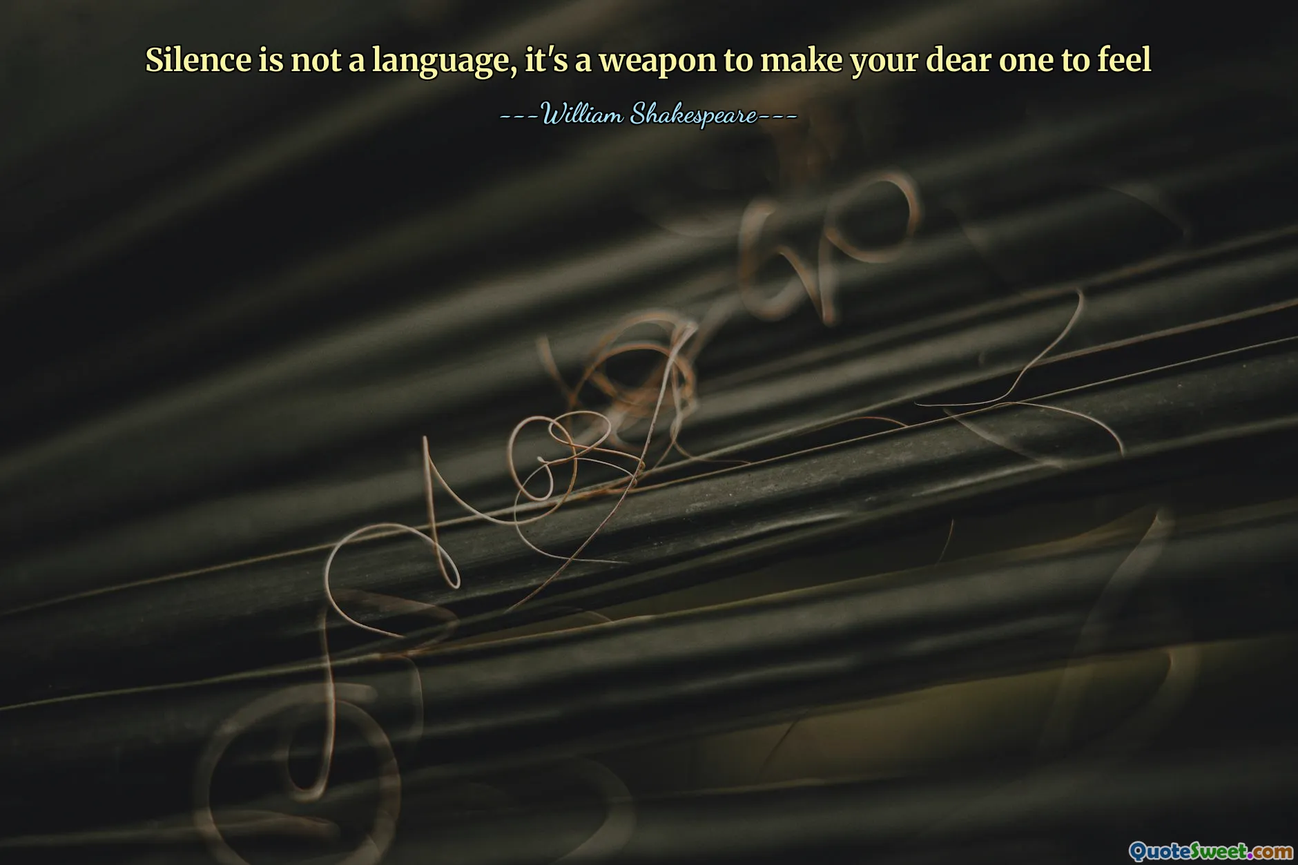 Silence is not a language, it's a weapon to make your dear one to feel