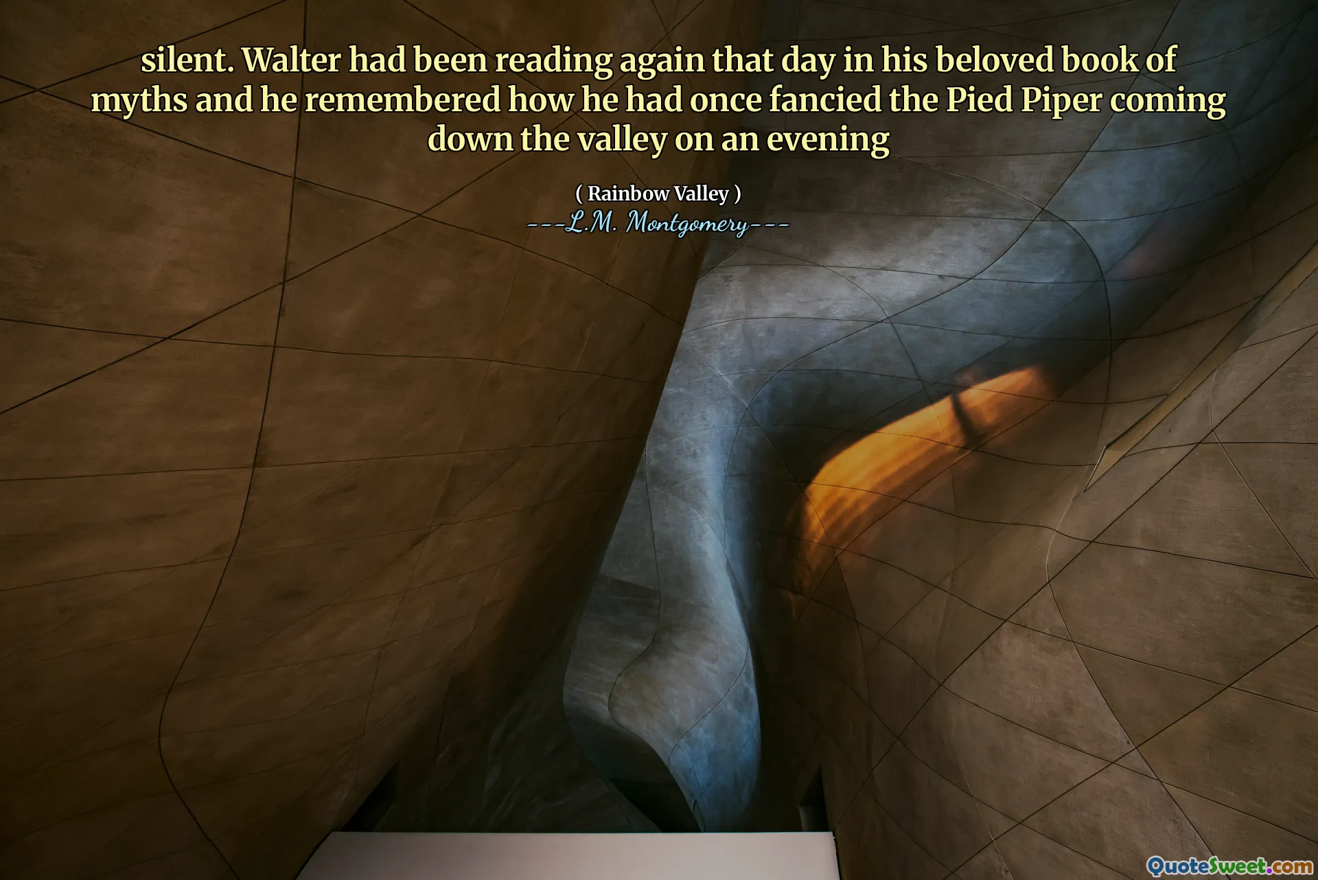 silent. Walter had been reading again that day in his beloved book of myths and he remembered how he had once fancied the Pied Piper coming down the valley on an evening