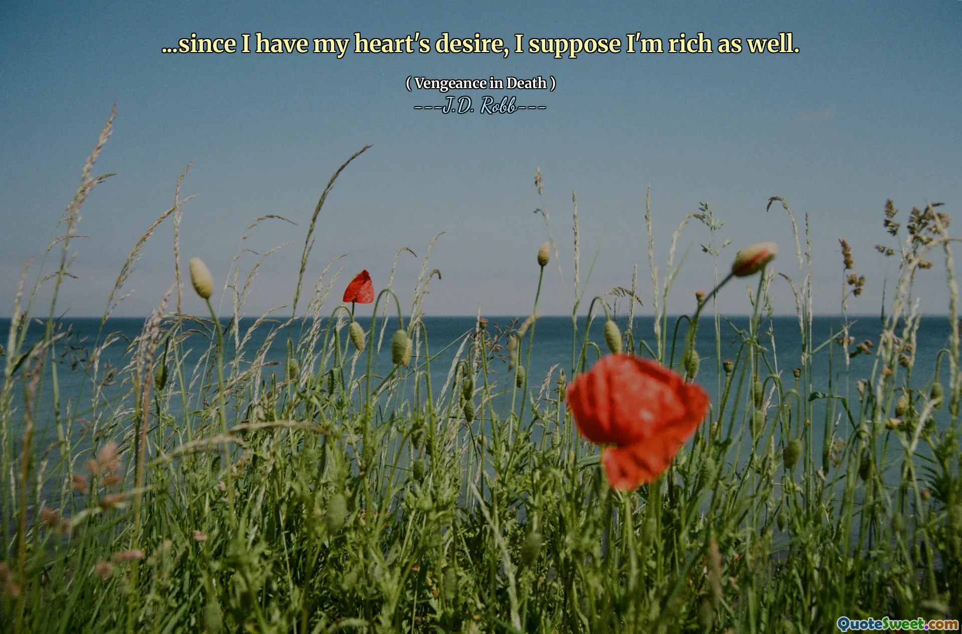 ...since I have my heart's desire, I suppose I'm rich as well.