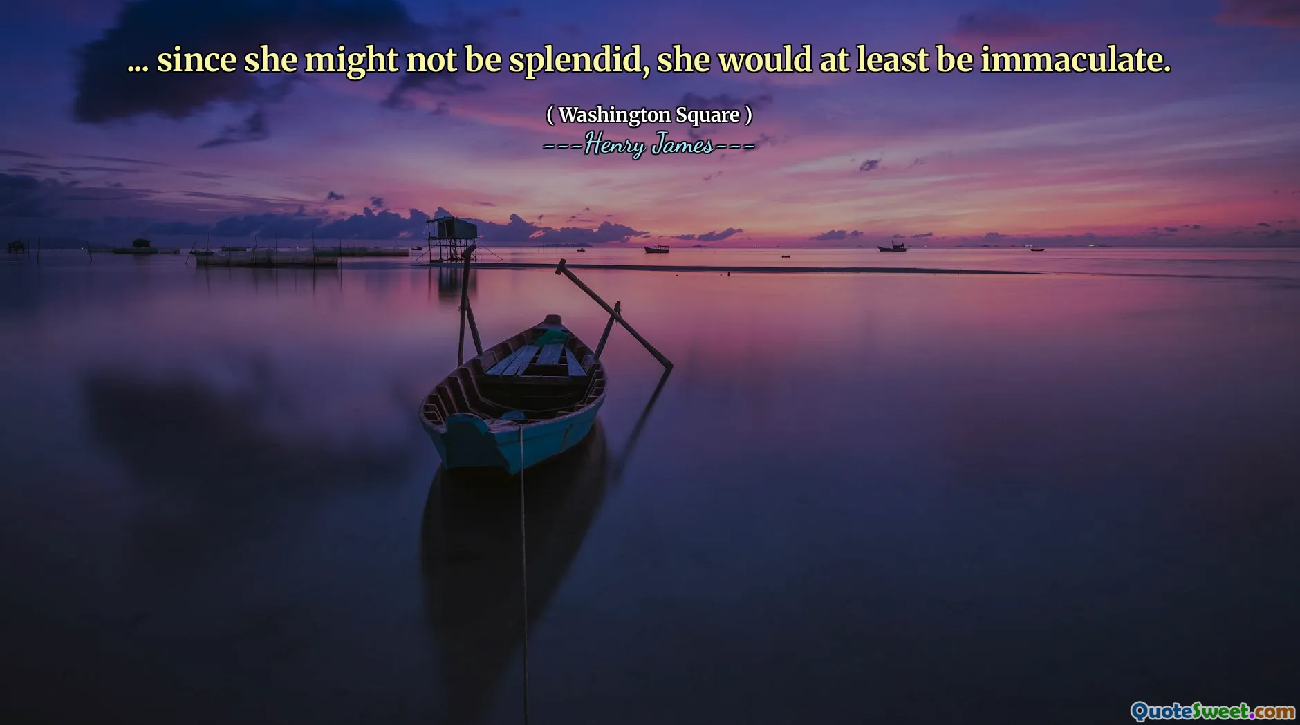 ... since she might not be splendid, she would at least be immaculate.