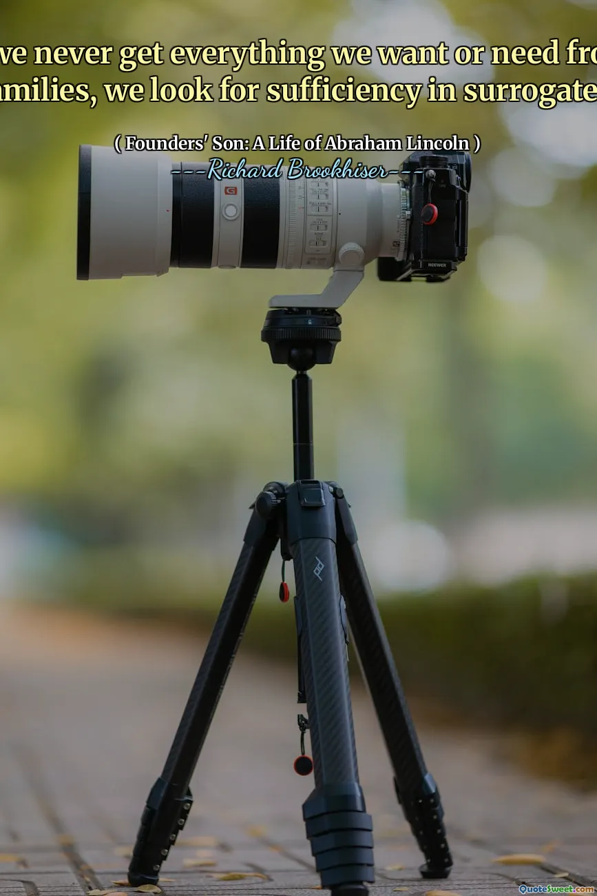 Since we never get everything we want or need from our families, we look for sufficiency in surrogates.