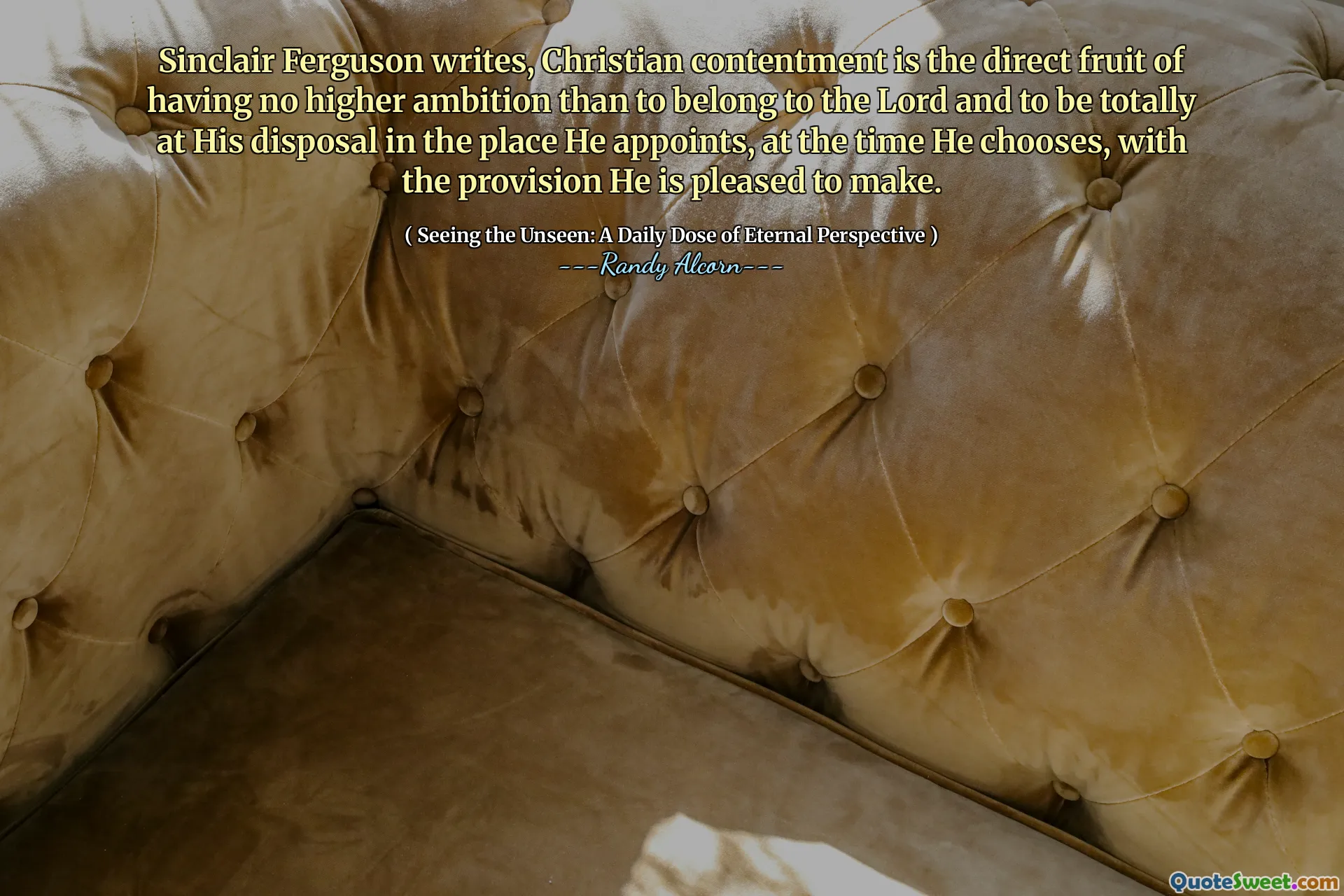 Sinclair Ferguson skriver, kristen tillfredsställelse är den direkta frukten av att inte ha någon högre ambition än att tillhöra Herren och att vara helt till sitt förfogande på den plats han utser, när han väljer, med den bestämmelse han är glad att göra.