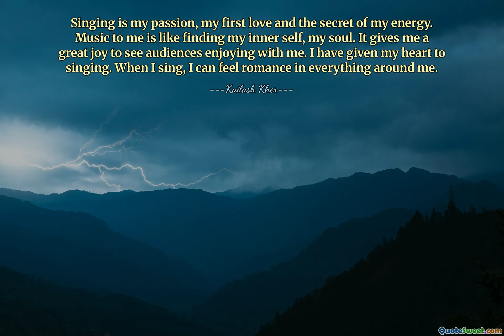 Singing is my passion, my first love and the secret of my energy. Music to me is like finding my inner self, my soul. It gives me a great joy to see audiences enjoying with me. I have given my heart to singing. When I sing, I can feel romance in everything around me.
