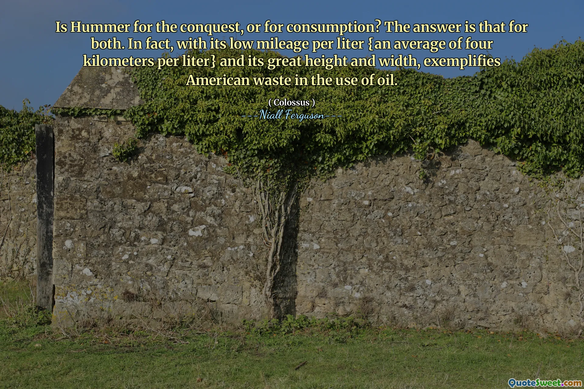Is Hummer for the conquest, or for consumption? The answer is that for both. In fact, with its low mileage per liter {an average of four kilometers per liter} and its great height and width, exemplifies American waste in the use of oil.