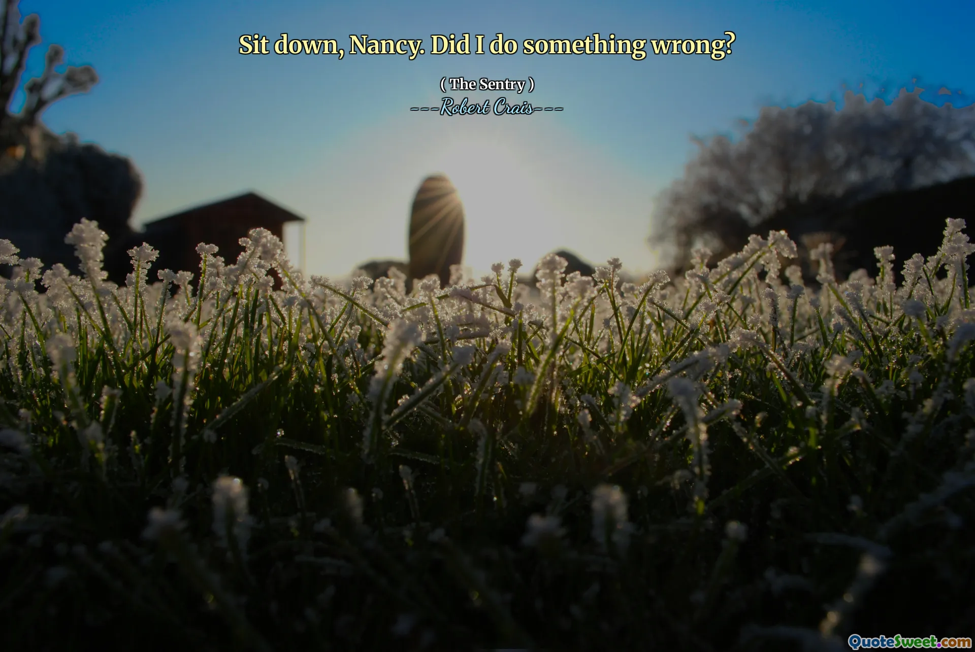 Sit down, Nancy. Did I do something wrong?