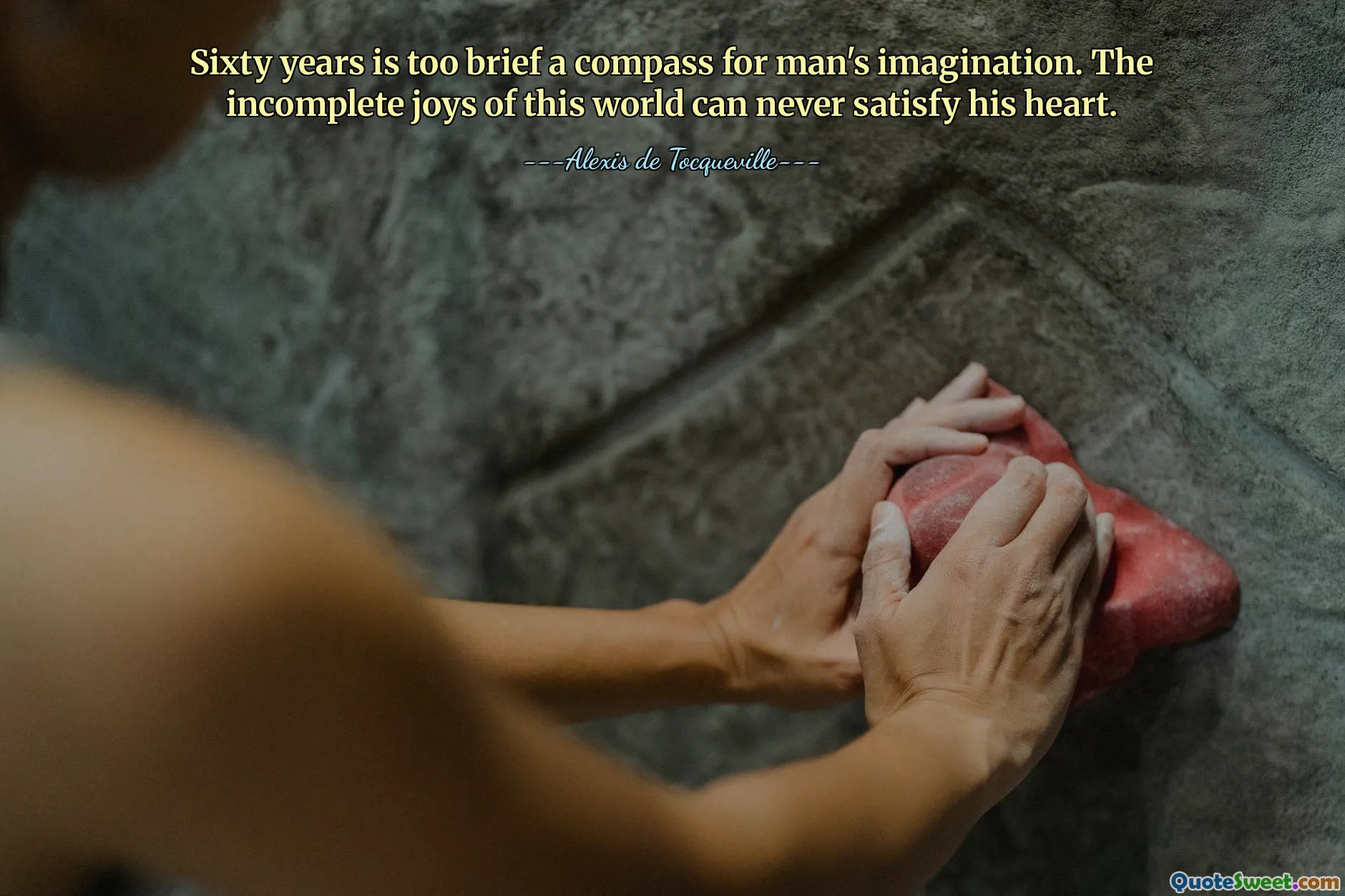 Sixty years is too brief a compass for man's imagination. The incomplete joys of this world can never satisfy his heart.