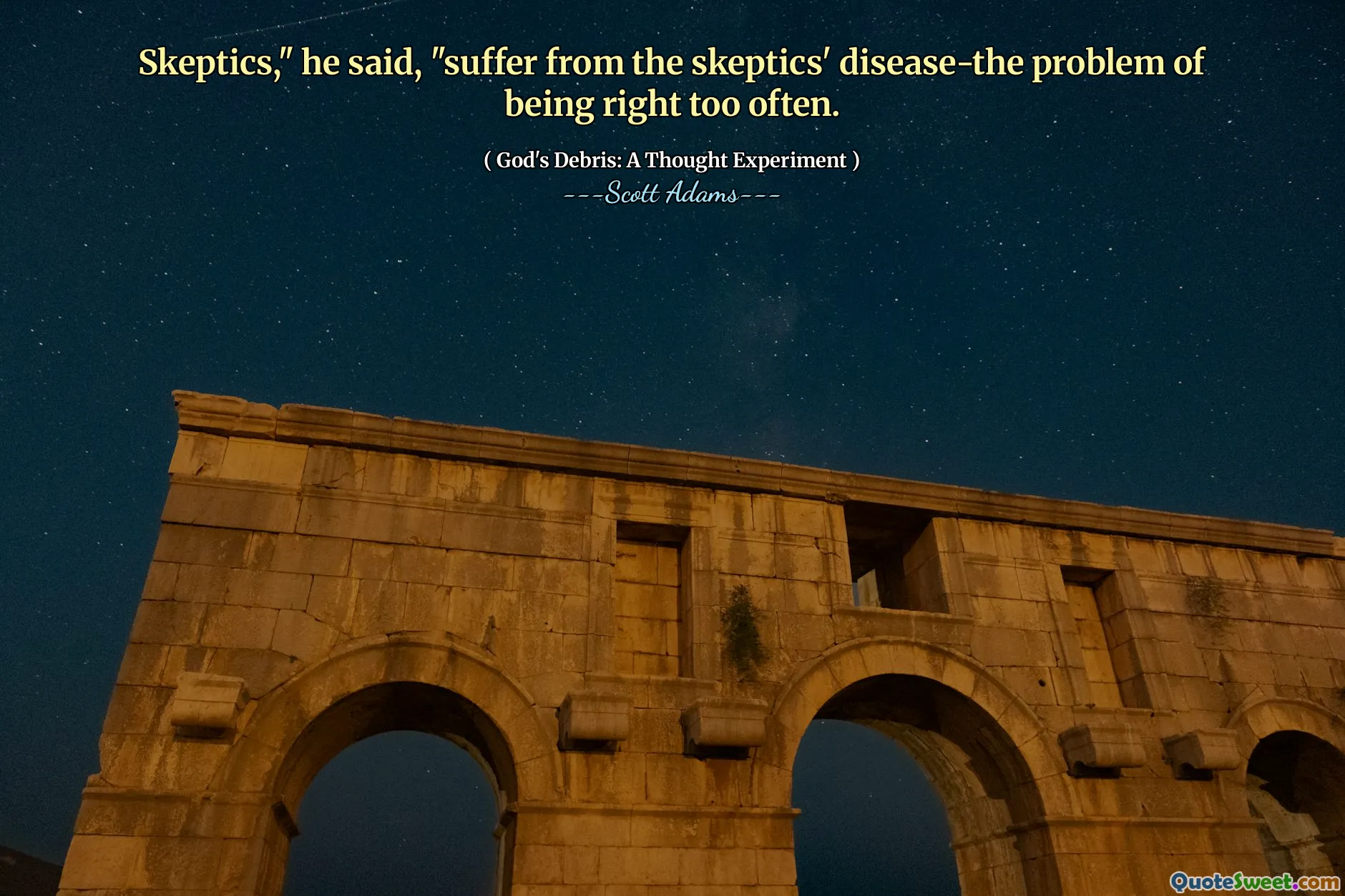 Skeptics," he said, "suffer from the skeptics' disease-the problem of being right too often.