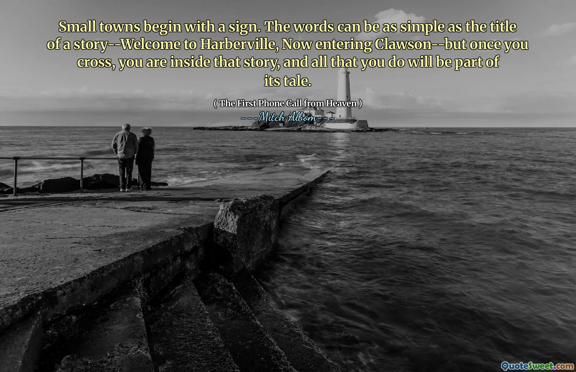 Small towns begin with a sign. The words can be as simple as the title of a story--Welcome to Harberville, Now entering Clawson--but once you cross, you are inside that story, and all that you do will be part of its tale.