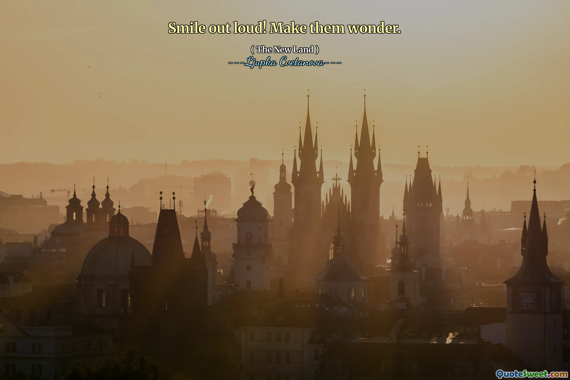 Smile out loud! Make them wonder.