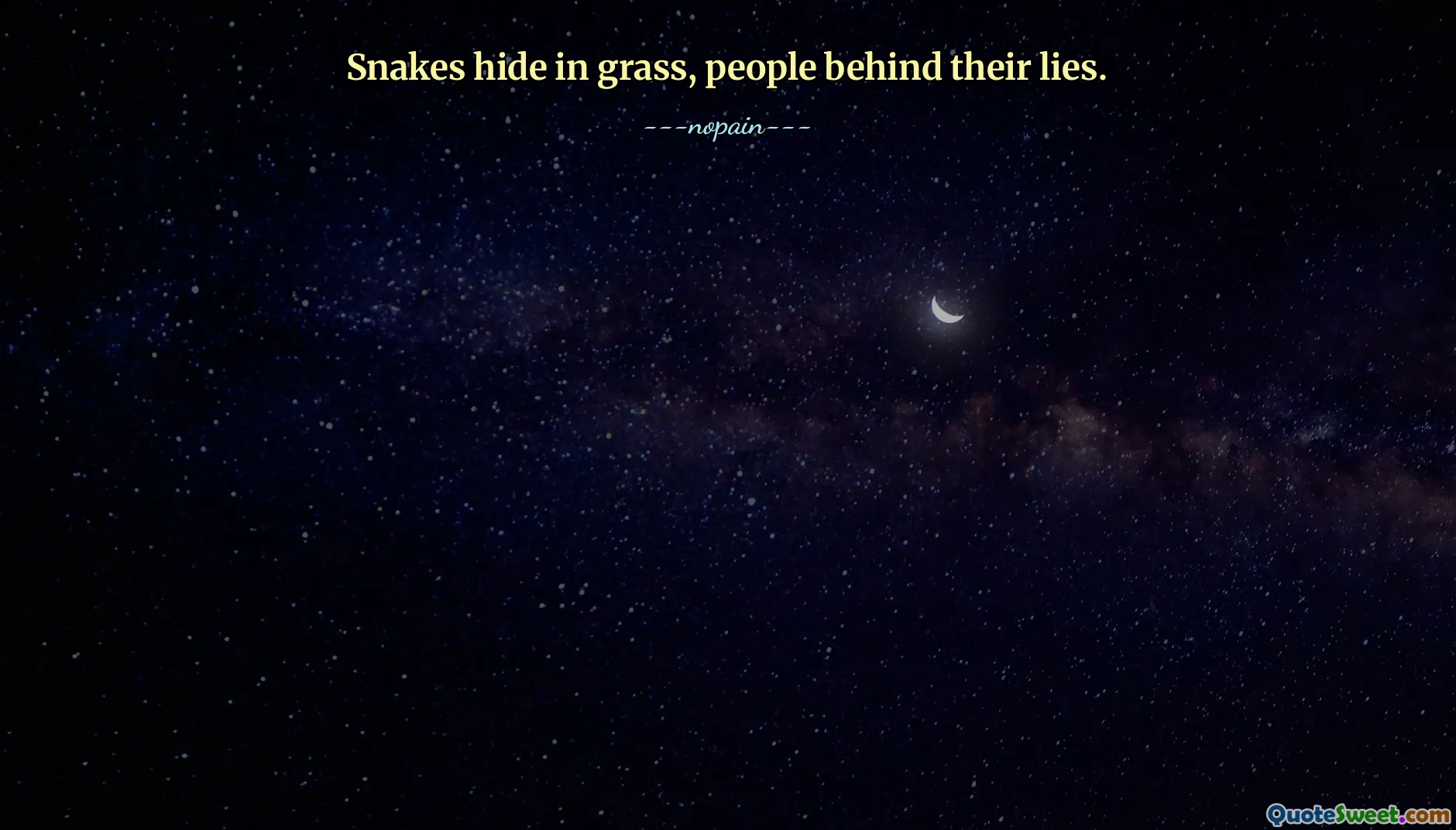 Snakes hide in grass, people behind their lies.