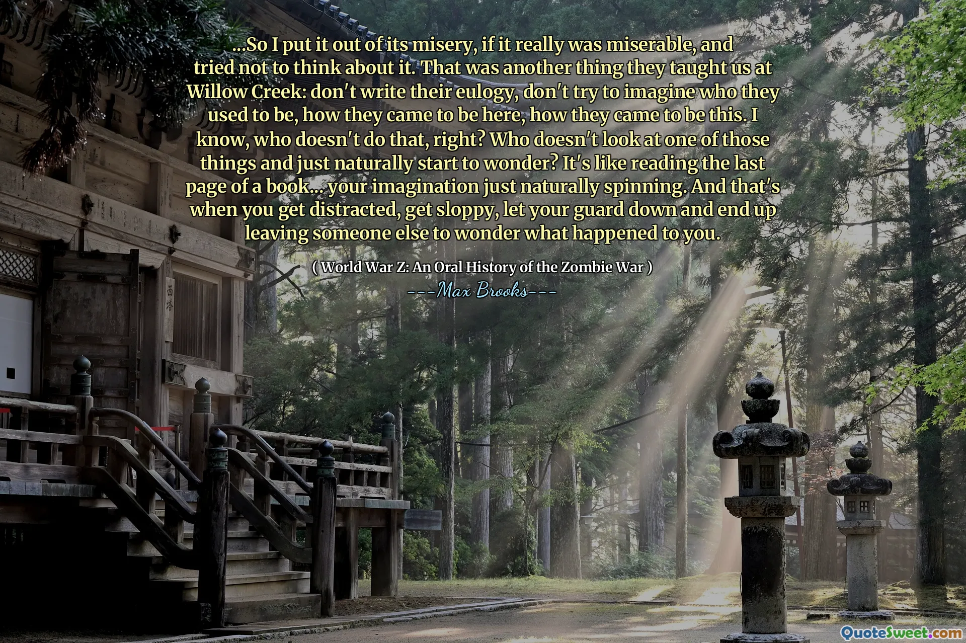 ...So I put it out of its misery, if it really was miserable, and tried not to think about it. That was another thing they taught us at Willow Creek: don't write their eulogy, don't try to imagine who they used to be, how they came to be here, how they came to be this. I know, who doesn't do that, right? Who doesn't look at one of those things and just naturally start to wonder? It's like reading the last page of a book... your imagination just naturally spinning. And that's when you get distracted, get sloppy, let your guard down and end up leaving someone else to wonder what happened to you.