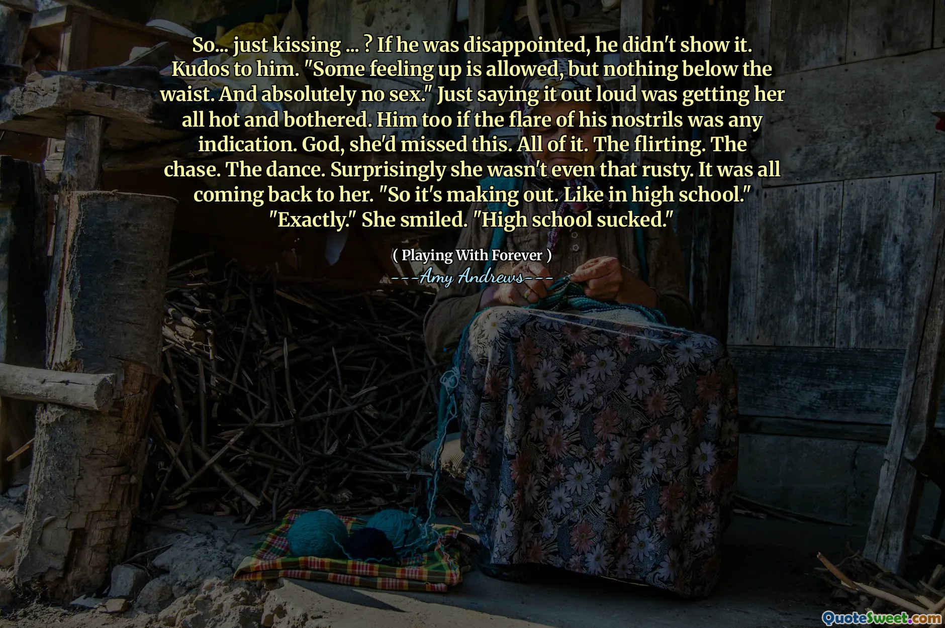 So... just kissing ... ? If he was disappointed, he didn't show it. Kudos to him. "Some feeling up is allowed, but nothing below the waist. And absolutely no sex." Just saying it out loud was getting her all hot and bothered. Him too if the flare of his nostrils was any indication. God, she'd missed this. All of it. The flirting. The chase. The dance. Surprisingly she wasn't even that rusty. It was all coming back to her. "So it's making out. Like in high school." "Exactly." She smiled. "High school sucked."