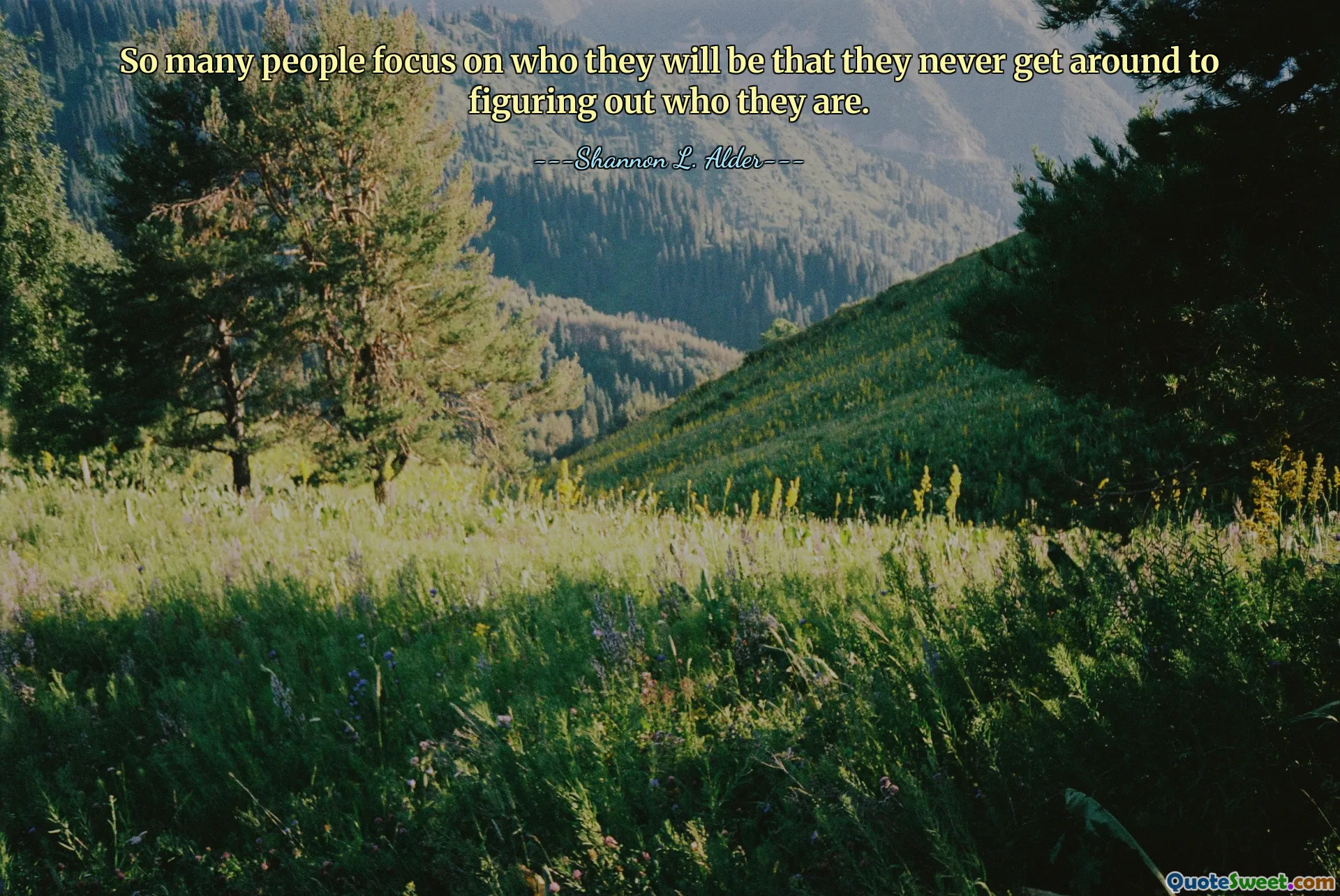 So many people focus on who they will be that they never get around to figuring out who they are.