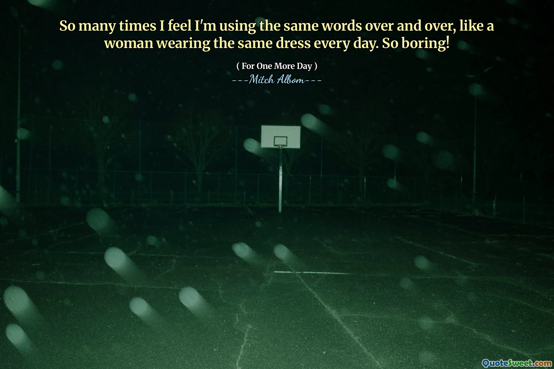 So many times I feel I'm using the same words over and over, like a woman wearing the same dress every day. So boring!