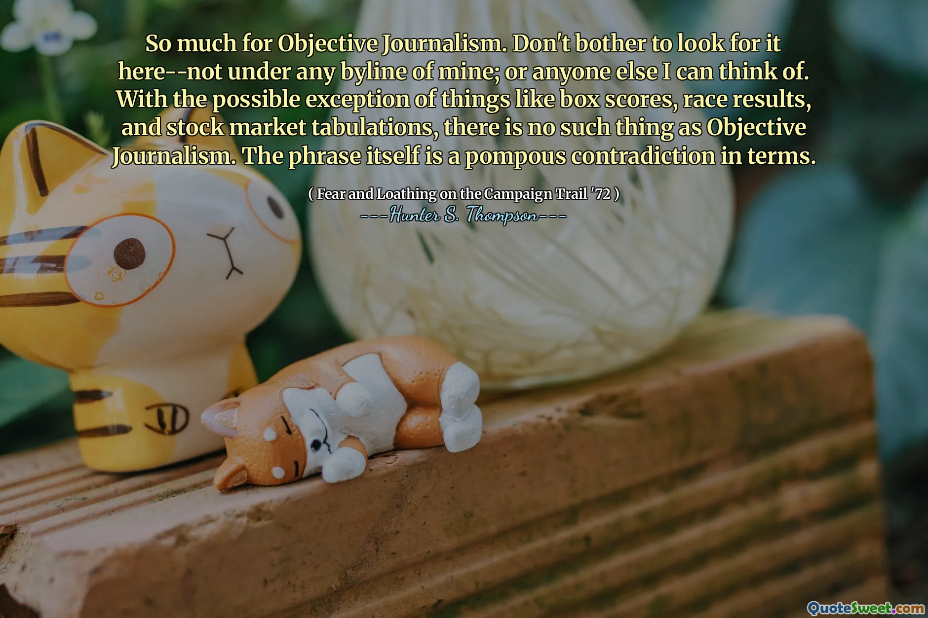 对于客观的新闻业而言，这么多。 Don't bother to look for it here--not under any byline of mine;或我能想到的其他任何人。除了诸如盒子得分，比赛结果和股票市场列表之类的东西外，没有客观新闻业之类的东西。这个短语本身是一个笨拙的矛盾。