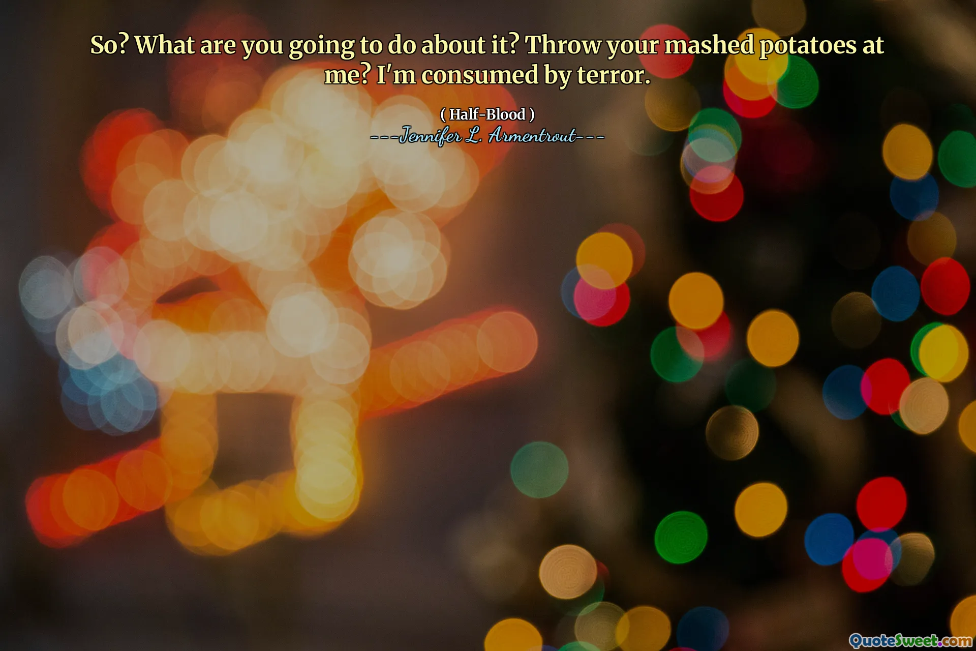 So? What are you going to do about it? Throw your mashed potatoes at me? I'm consumed by terror.