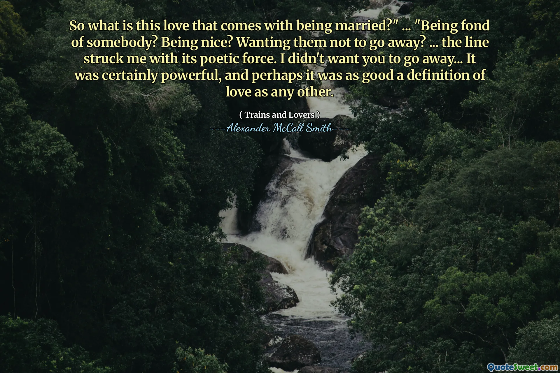Co je tedy tato láska, která přichází s manželstvím? “...„ Máte rádi někoho? Být milý? Chcete, aby nezmizeli? ... linie mě zasáhla jeho poetickou silou. Nechtěl jsem, abys odešel ... bylo to určitě silné, a možná to byla stejně dobrá definice lásky jako kdokoli jiný.