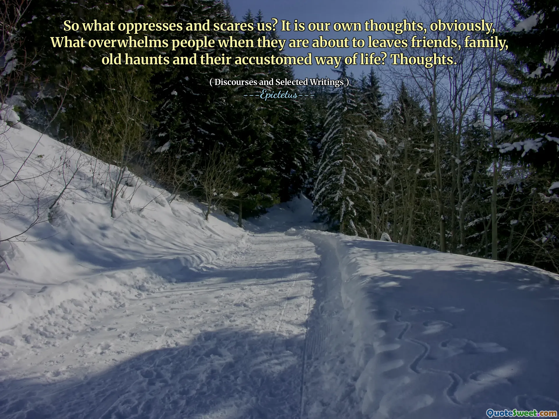 Entonces, ¿qué oprimen y nos asusta? Son nuestros propios pensamientos, obviamente, ¿qué abruman a las personas cuando están a punto de dejar amigos, familiares, viejos lugares y su forma de vida acostumbrada? Pensamientos.